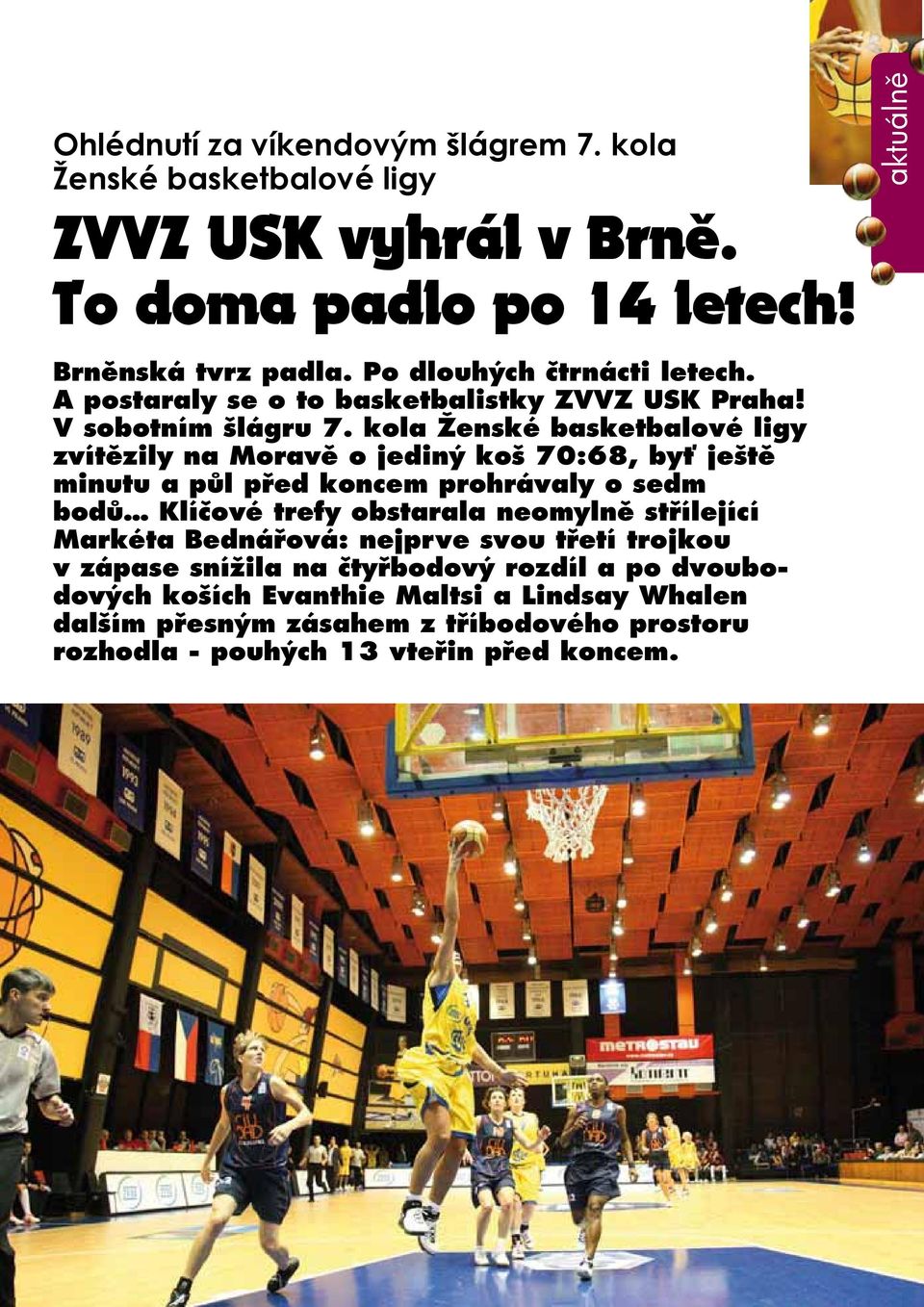 kola Ženské basketbalové ligy zvítězily na Moravě o jediný koš 70:68, byť ještě minutu a půl před koncem prohrávaly o sedm bodů Klíčové trefy obstarala neomylně