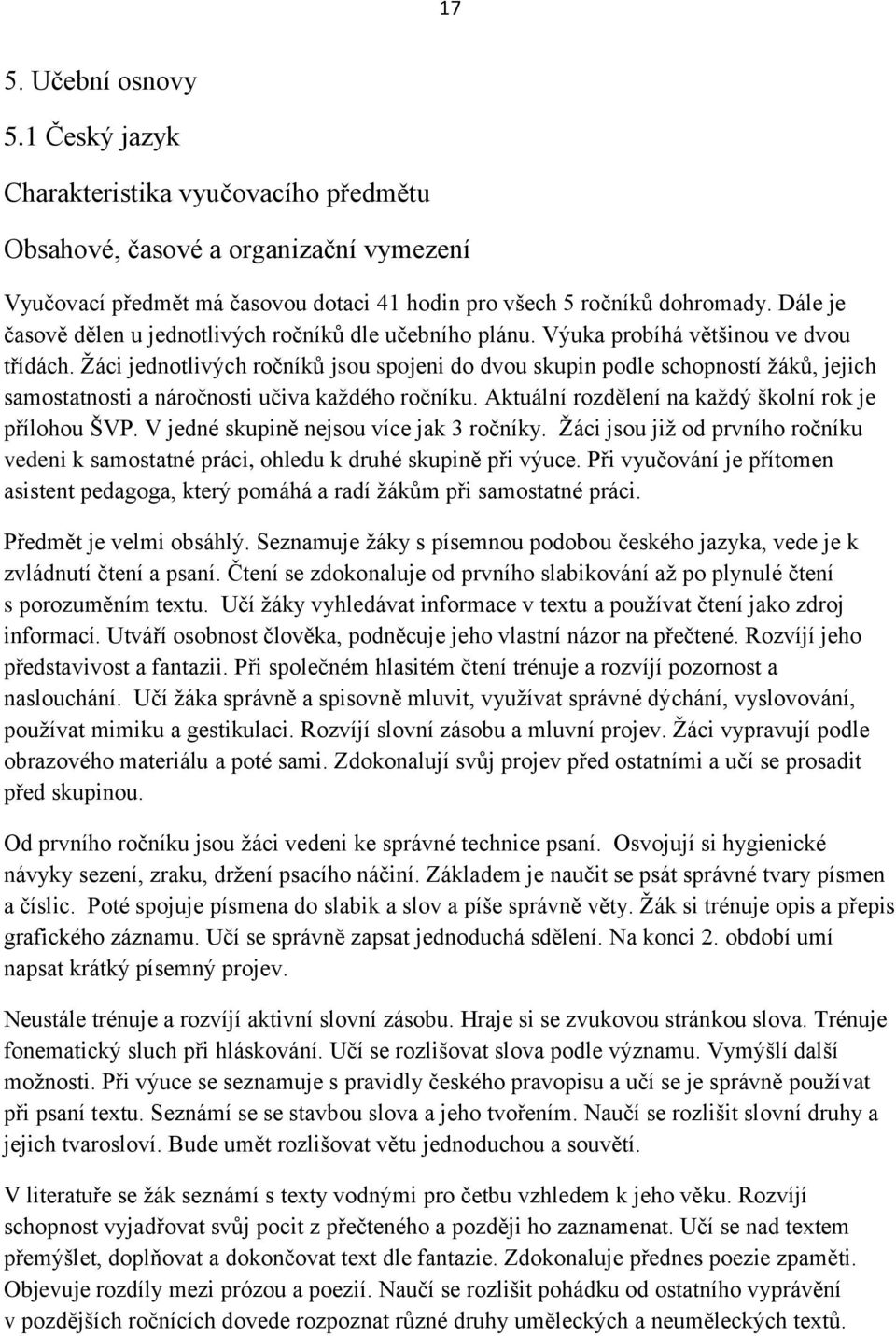 Žáci jednotlivých ročníků jsou spojeni do dvou skupin podle schopností žáků, jejich samostatnosti a náročnosti učiva každého ročníku. Aktuální rozdělení na každý školní rok je přílohou ŠVP.