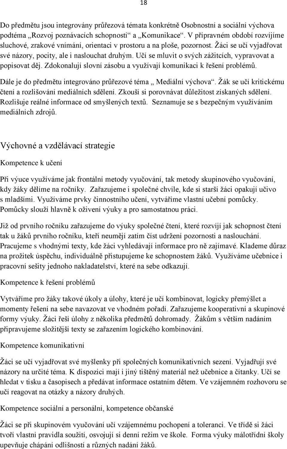 Učí se mluvit o svých zážitcích, vypravovat a popisovat děj. Zdokonalují slovní zásobu a využívají komunikaci k řešení problémů. Dále je do předmětu integrováno průřezové téma Mediální výchova.
