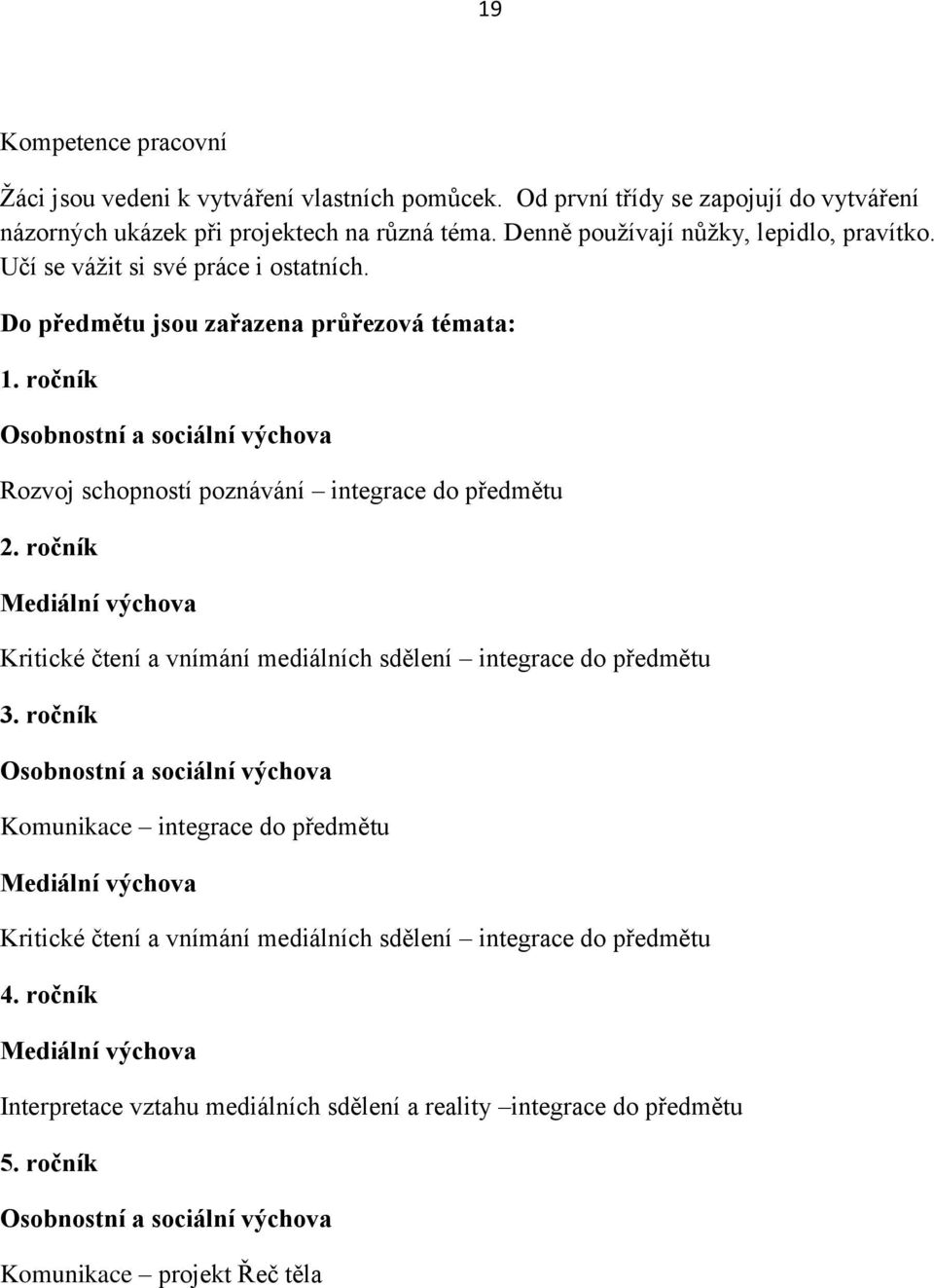 ročník Osobnostní a sociální výchova Rozvoj schopností poznávání integrace do předmětu 2. ročník Mediální výchova Kritické čtení a vnímání mediálních sdělení integrace do předmětu 3.