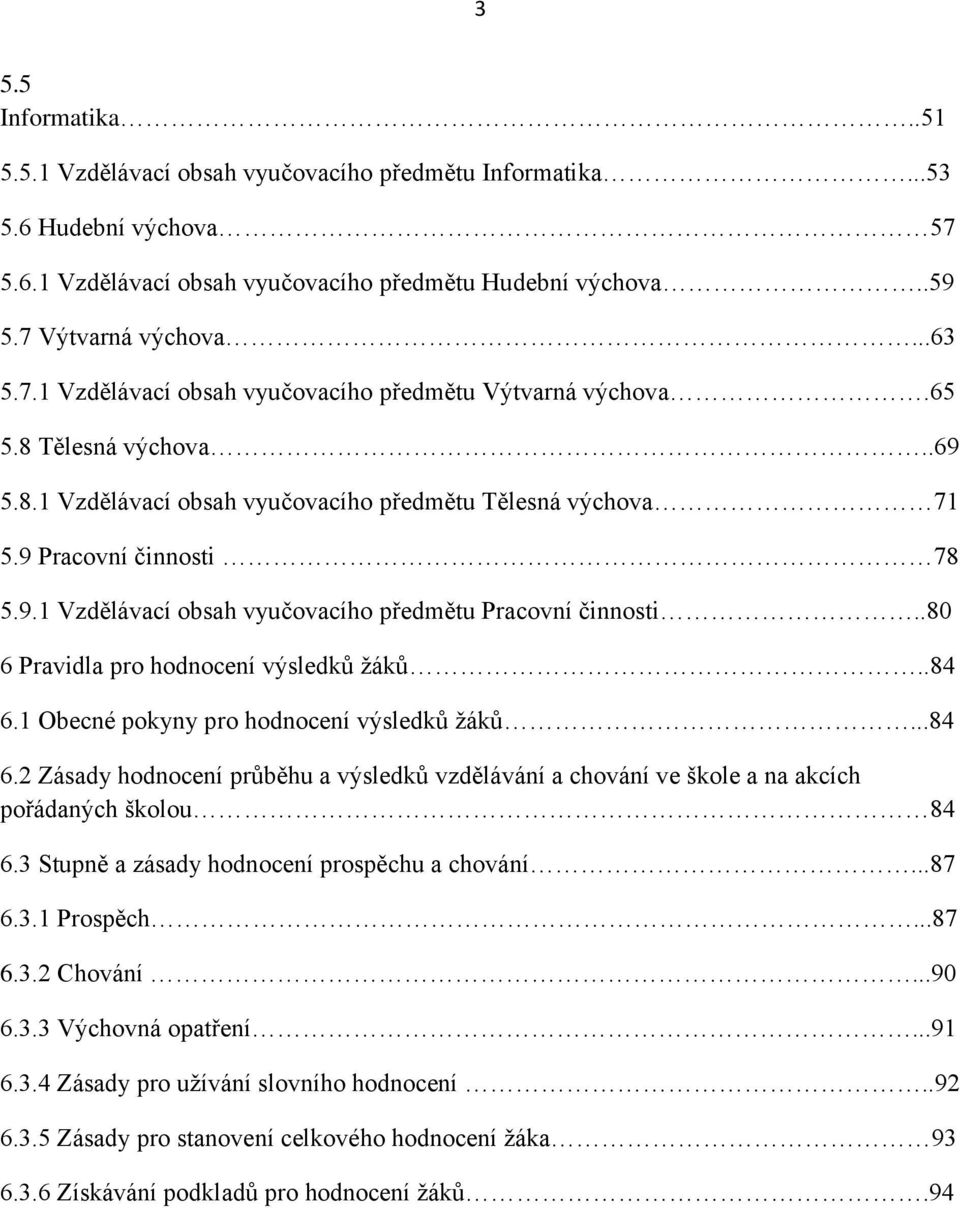 .80 6 Pravidla pro hodnocení výsledků žáků..84 6.1 Obecné pokyny pro hodnocení výsledků žáků...84 6.2 Zásady hodnocení průběhu a výsledků vzdělávání a chování ve škole a na akcích pořádaných školou 84 6.