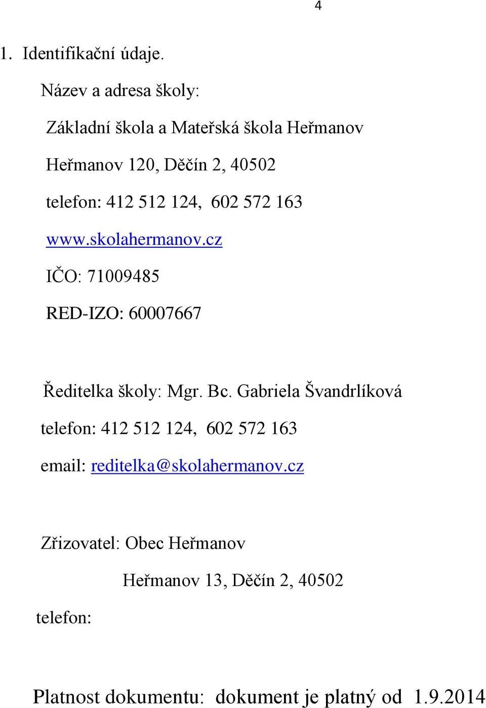 124, 602 572 163 www.skolahermanov.cz IČO: 71009485 RED-IZO: 60007667 Ředitelka školy: Mgr. Bc.