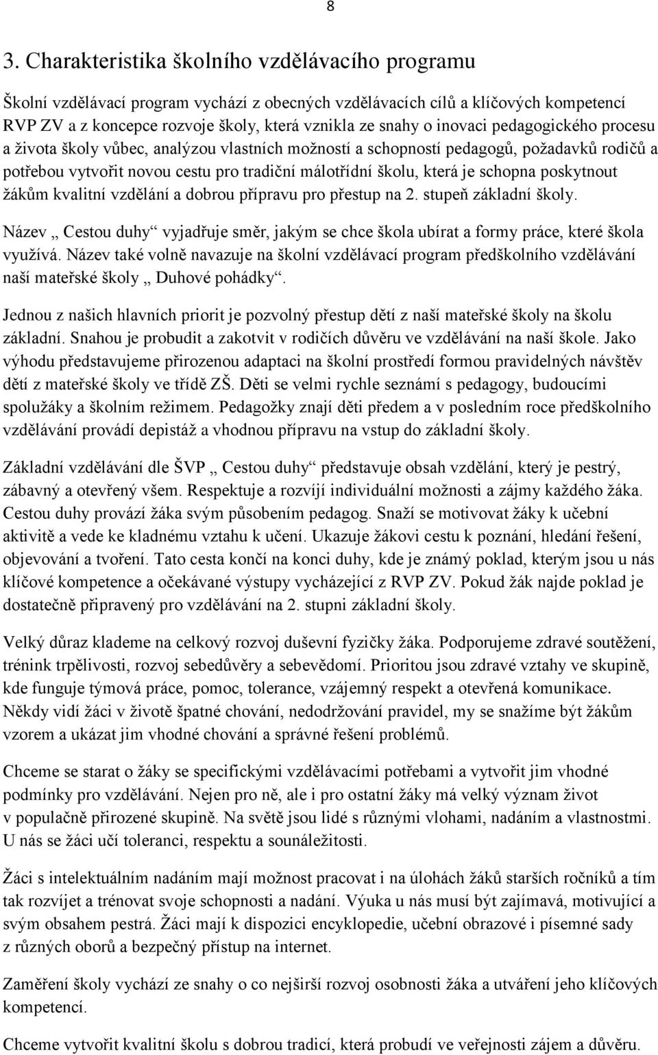 poskytnout žákům kvalitní vzdělání a dobrou přípravu pro přestup na 2. stupeň základní školy. Název Cestou duhy vyjadřuje směr, jakým se chce škola ubírat a formy práce, které škola využívá.