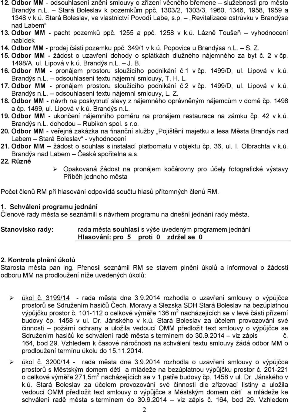 Odbor MM - prodej části pozemku ppč. 349/1 v k.ú. Popovice u Brandýsa n.l. S. Z. 15. Odbor MM - žádost o uzavření dohody o splátkách dlužného nájemného za byt č. 2 v čp. 1498/A, ul. Lipová v k.ú. Brandýs n.