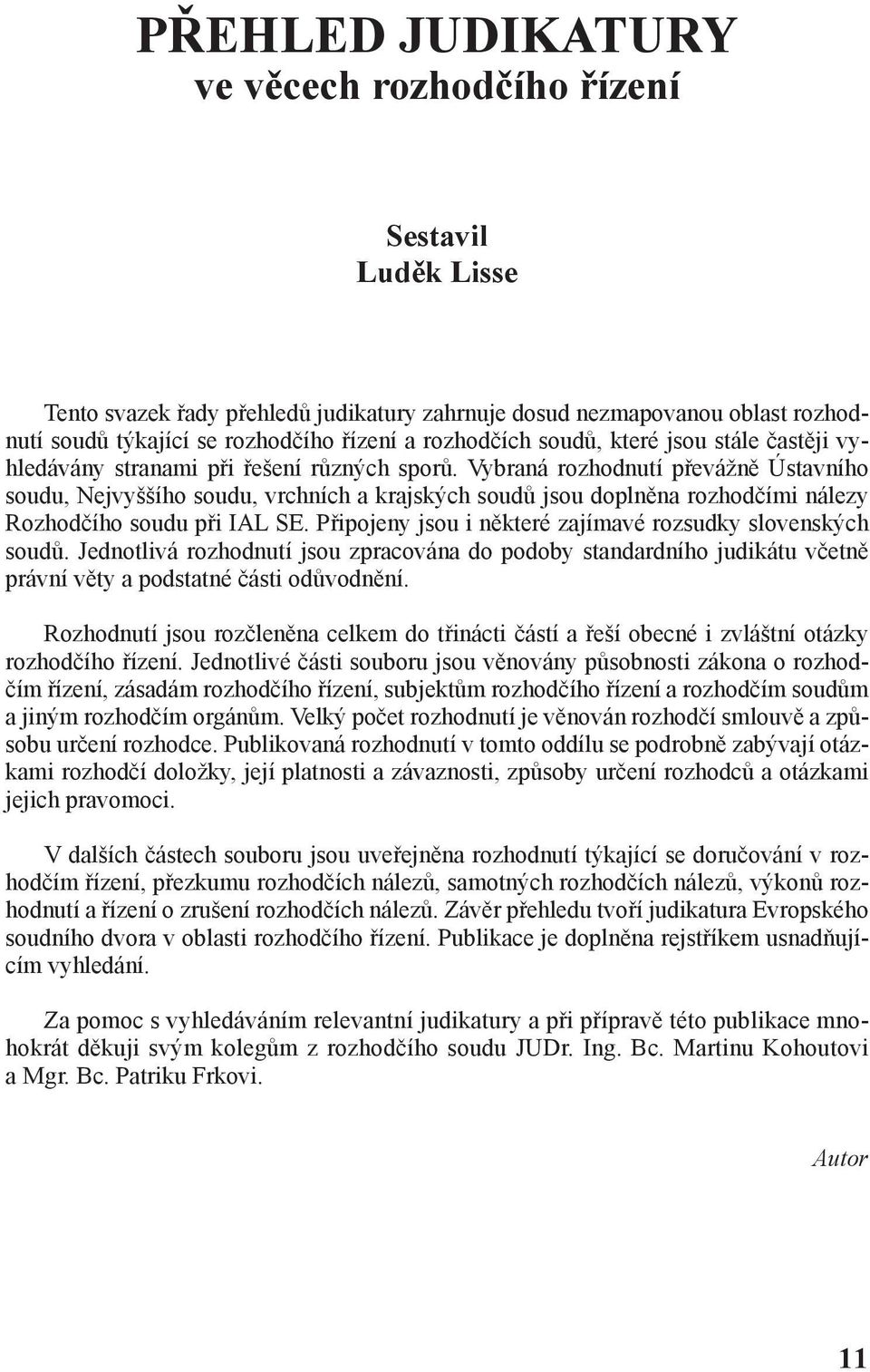 Sestavil Luděk Lisse Tento svazek řady přehledů judikatury zahrnuje dosud nezmapovanou oblast rozhodnutí soudů týkající se rozhodčího řízení a rozhodčích soudů, které jsou stále častěji vyhledávány