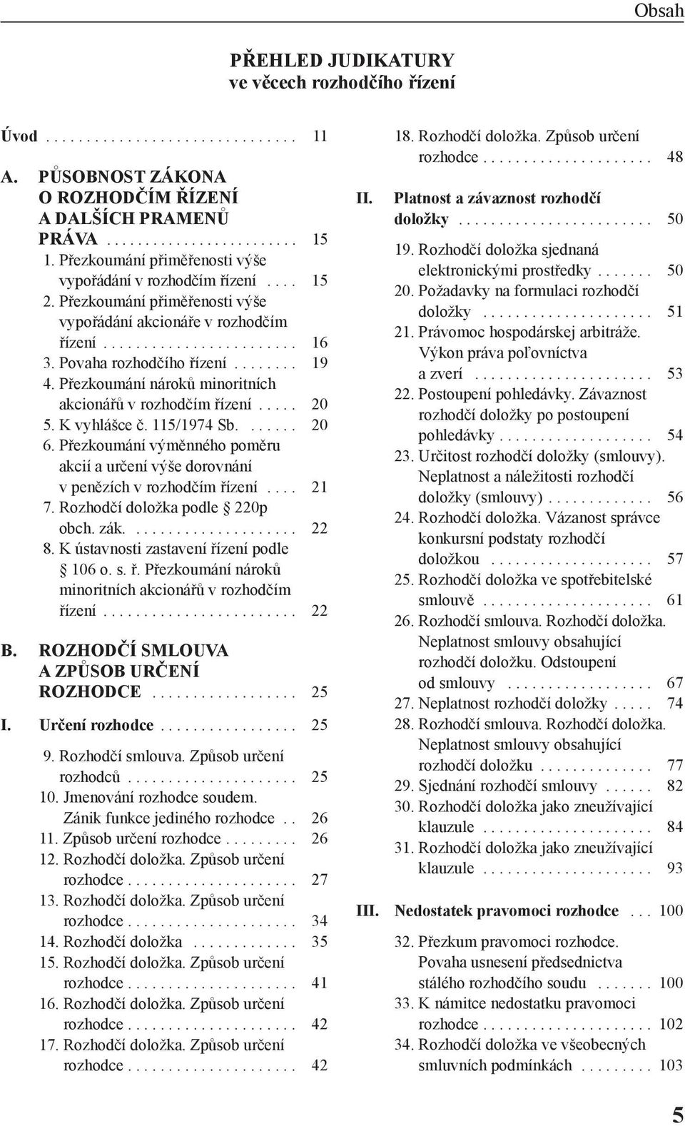 ....... 19 4. Přezkoumání nároků minoritních akcionářů v rozhodčím řízení..... 20 5. K vyhlášce č. 115/1974 Sb....... 20 6.