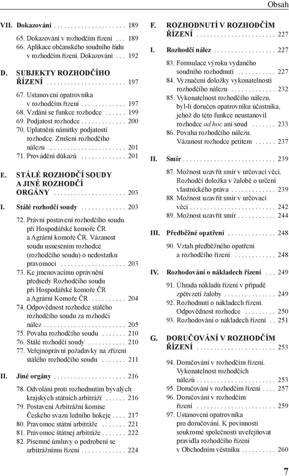 Uplatnění námitky podjatosti rozhodce. Zrušení rozhodčího nálezu....................... 201 71. Provádění důkazů............. 201 E. STáLé RozHoDčí SoUDY A JIné RozHoDčí orgány..................... 203 I.