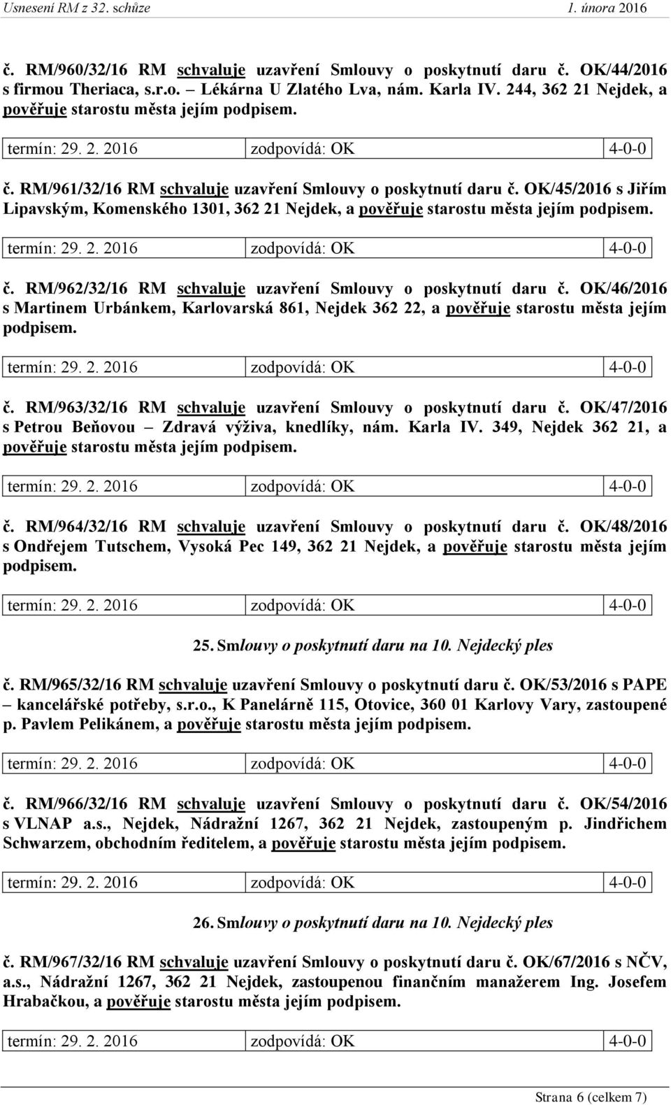 OK/46/2016 s Martinem Urbánkem, Karlovarská 861, Nejdek 362 22, a pověřuje starostu města jejím č. RM/963/32/16 RM schvaluje uzavření Smlouvy o poskytnutí daru č.