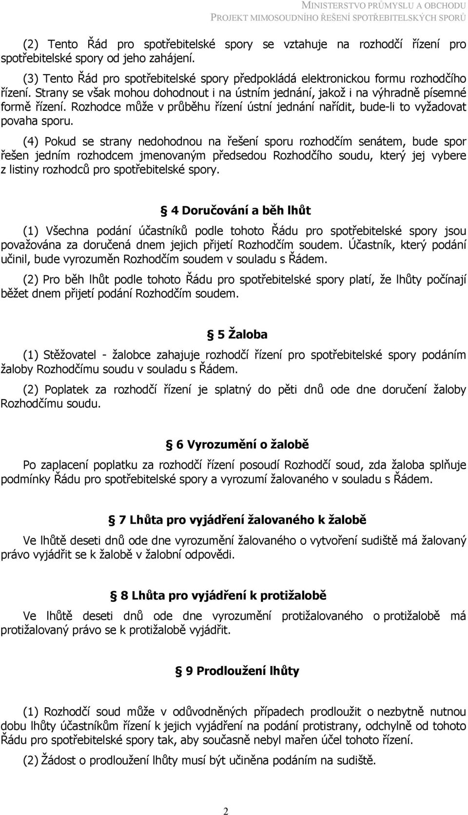 Rozhodce může v průběhu řízení ústní jednání nařídit, bude-li to vyžadovat povaha sporu.