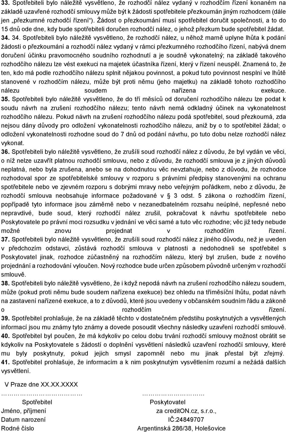 Žádost o přezkoumání musí spotřebitel doručit společnosti, a to do 15 dnů ode dne, kdy bude spotřebiteli doručen rozhodčí nález, o jehož přezkum bude spotřebitel žádat. 34.