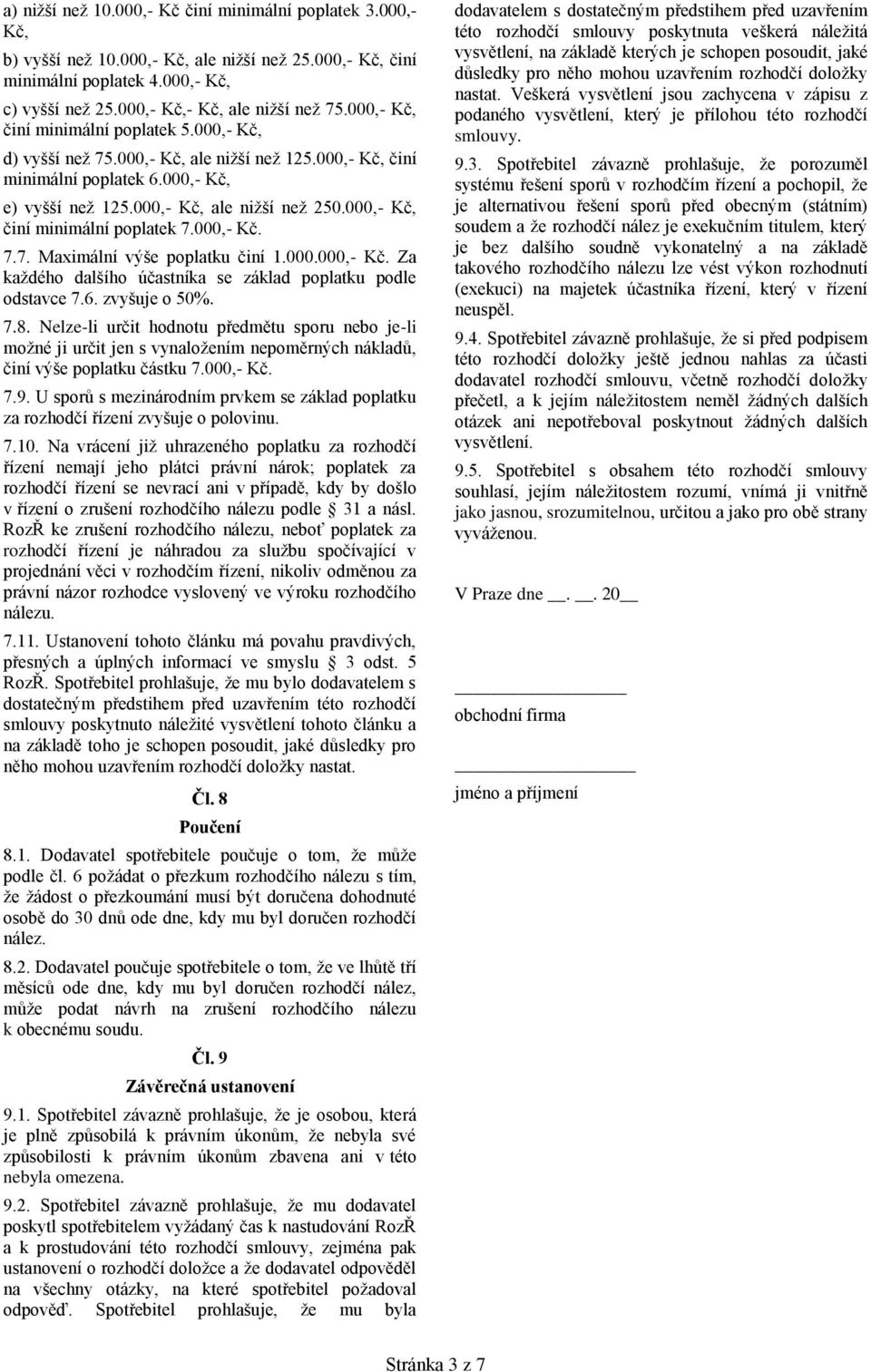 000,- Kč, činí minimální poplatek 7.000,- Kč. 7.7. Maximální výše poplatku činí 1.000.000,- Kč. Za každého dalšího účastníka se základ poplatku podle odstavce 7.6. zvyšuje o 50%. 7.8.