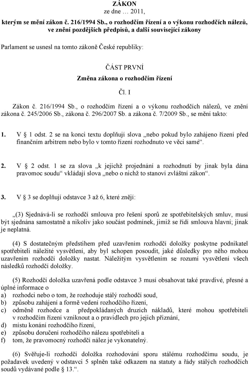 řízení Čl. I Zákon č. 216/1994 Sb., o rozhodčím řízení a o výkonu rozhodčích nálezů, ve znění zákona č. 245/2006 Sb., zákona č. 296/2007 Sb. a zákona č. 7/2009 Sb., se mění takto: 1. V 1 odst.