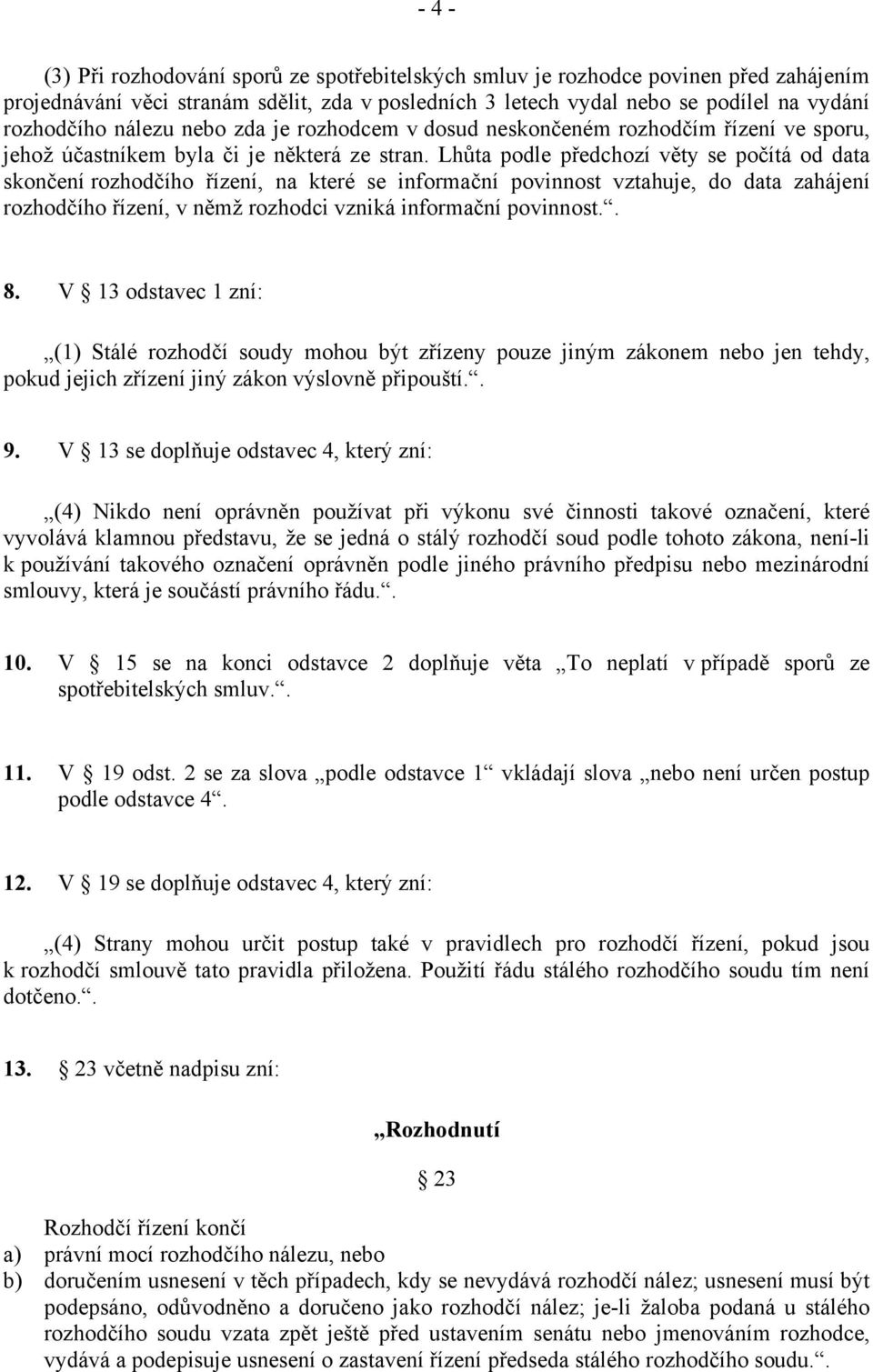 Lhůta podle předchozí věty se počítá od data skončení rozhodčího řízení, na které se informační povinnost vztahuje, do data zahájení rozhodčího řízení, v němž rozhodci vzniká informační povinnost.. 8.