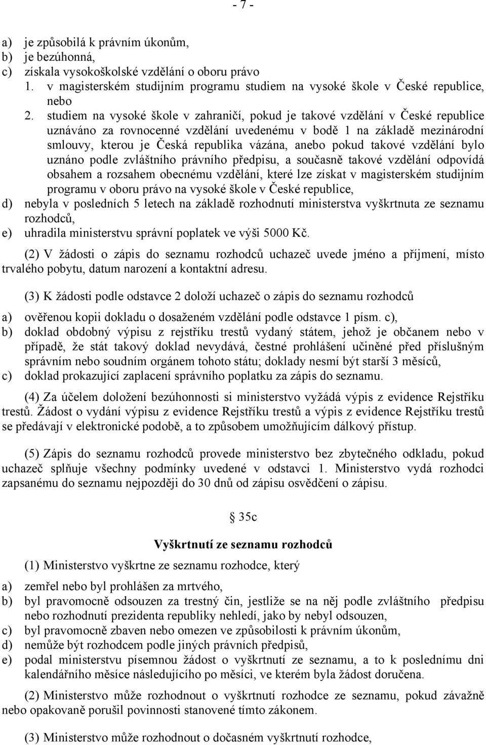 anebo pokud takové vzdělání bylo uznáno podle zvláštního právního předpisu, a současně takové vzdělání odpovídá obsahem a rozsahem obecnému vzdělání, které lze získat v magisterském studijním