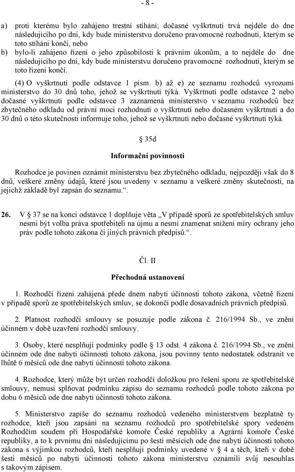 (4) O vyškrtnutí podle odstavce 1 písm. b) až e) ze seznamu rozhodců vyrozumí ministerstvo do 30 dnů toho, jehož se vyškrtnutí týká.