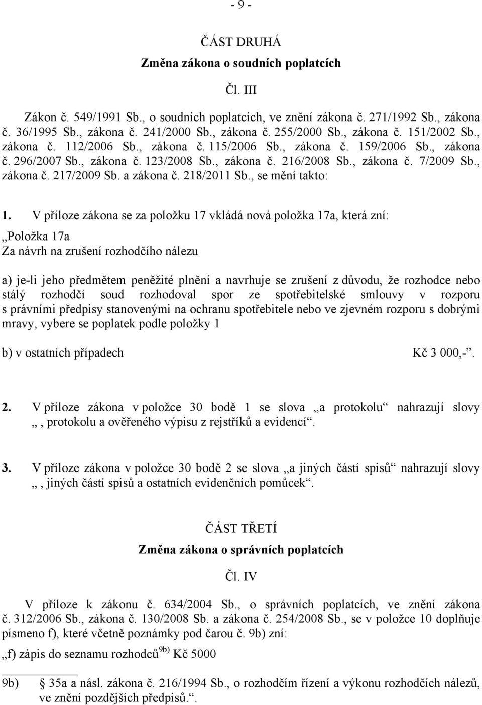 , zákona č. 217/2009 Sb. a zákona č. 218/2011 Sb., se mění takto: 1.