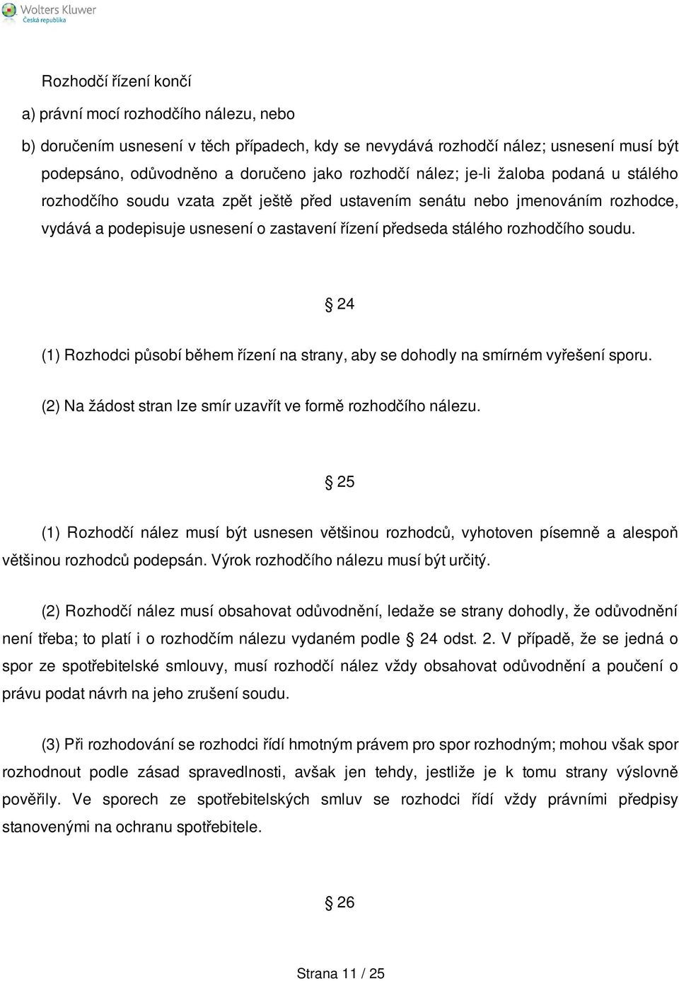 soudu. 24 (1) Rozhodci působí během řízení na strany, aby se dohodly na smírném vyřešení sporu. (2) Na žádost stran lze smír uzavřít ve formě rozhodčího nálezu.