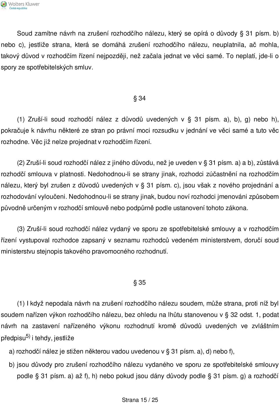 To neplatí, jde-li o spory ze spotřebitelských smluv. 34 (1) Zruší-li soud rozhodčí nález z důvodů uvedených v 31 písm.