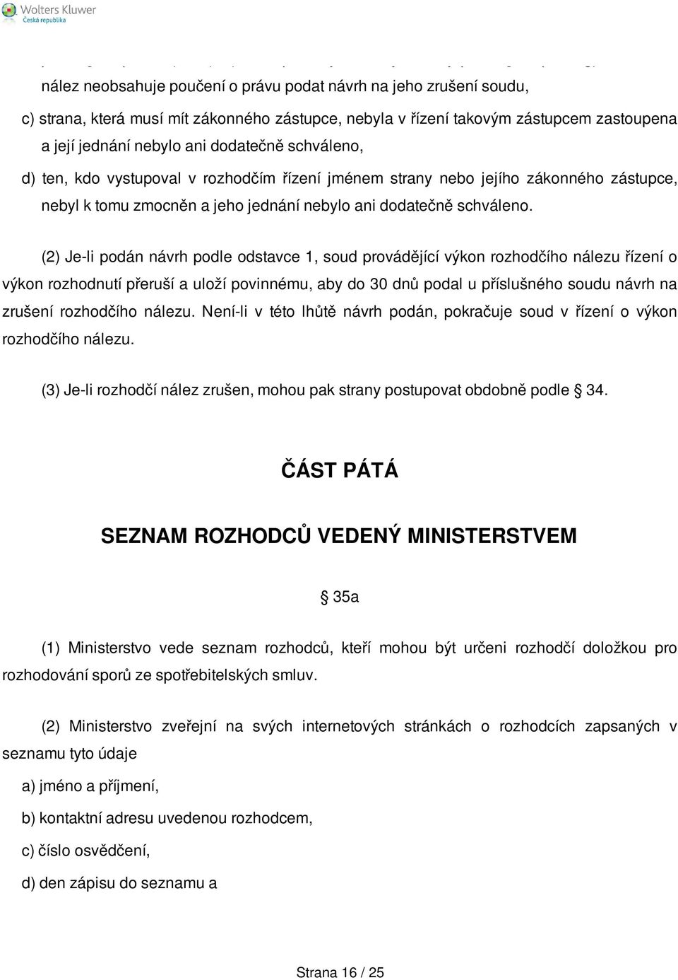 dodatečně schváleno, d) ten, kdo vystupoval v rozhodčím řízení jménem strany nebo jejího zákonného zástupce, nebyl k tomu zmocněn a jeho jednání nebylo ani dodatečně schváleno.