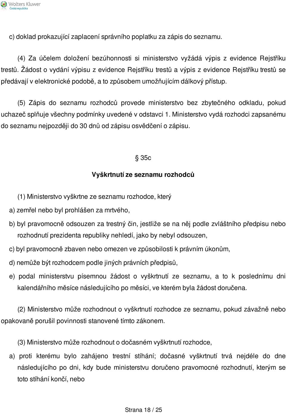 (5) Zápis do seznamu rozhodců provede ministerstvo bez zbytečného odkladu, pokud uchazeč splňuje všechny podmínky uvedené v odstavci 1.