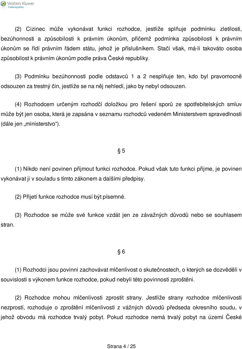 (3) Podmínku bezúhonnosti podle odstavců 1 a 2 nesplňuje ten, kdo byl pravomocně odsouzen za trestný čin, jestliže se na něj nehledí, jako by nebyl odsouzen.