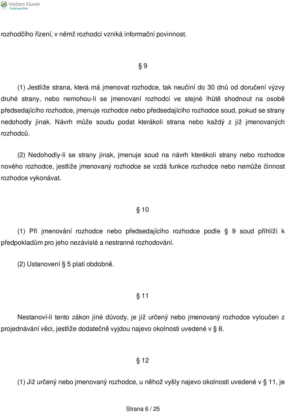 rozhodce, jmenuje rozhodce nebo předsedajícího rozhodce soud, pokud se strany nedohodly jinak. Návrh může soudu podat kterákoli strana nebo každý z již jmenovaných rozhodců.