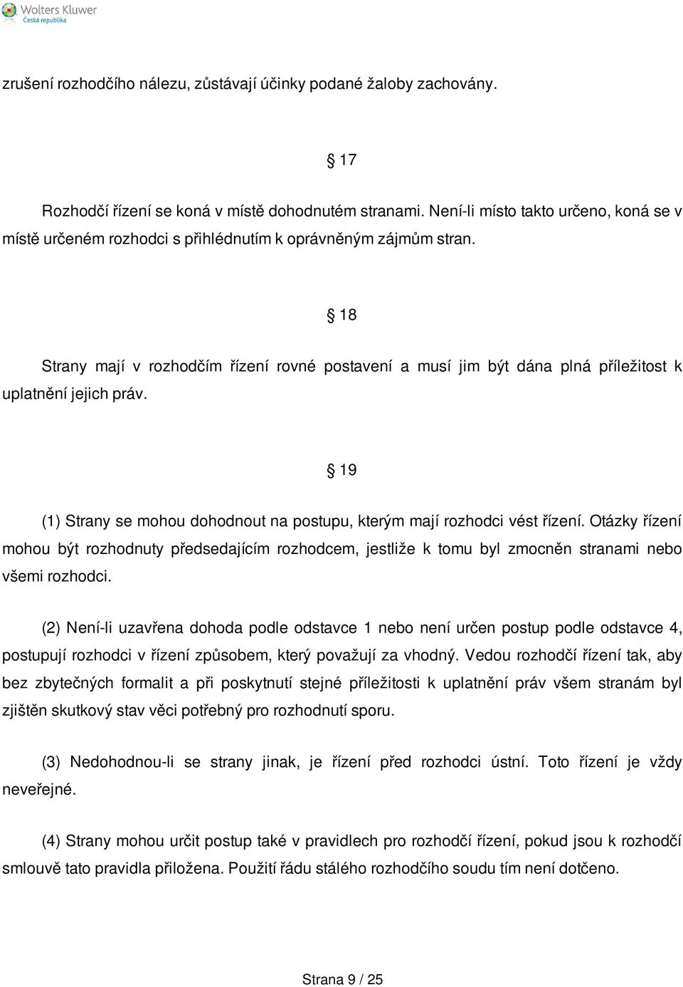 18 Strany mají v rozhodčím řízení rovné postavení a musí jim být dána plná příležitost k uplatnění jejich práv. 19 (1) Strany se mohou dohodnout na postupu, kterým mají rozhodci vést řízení.