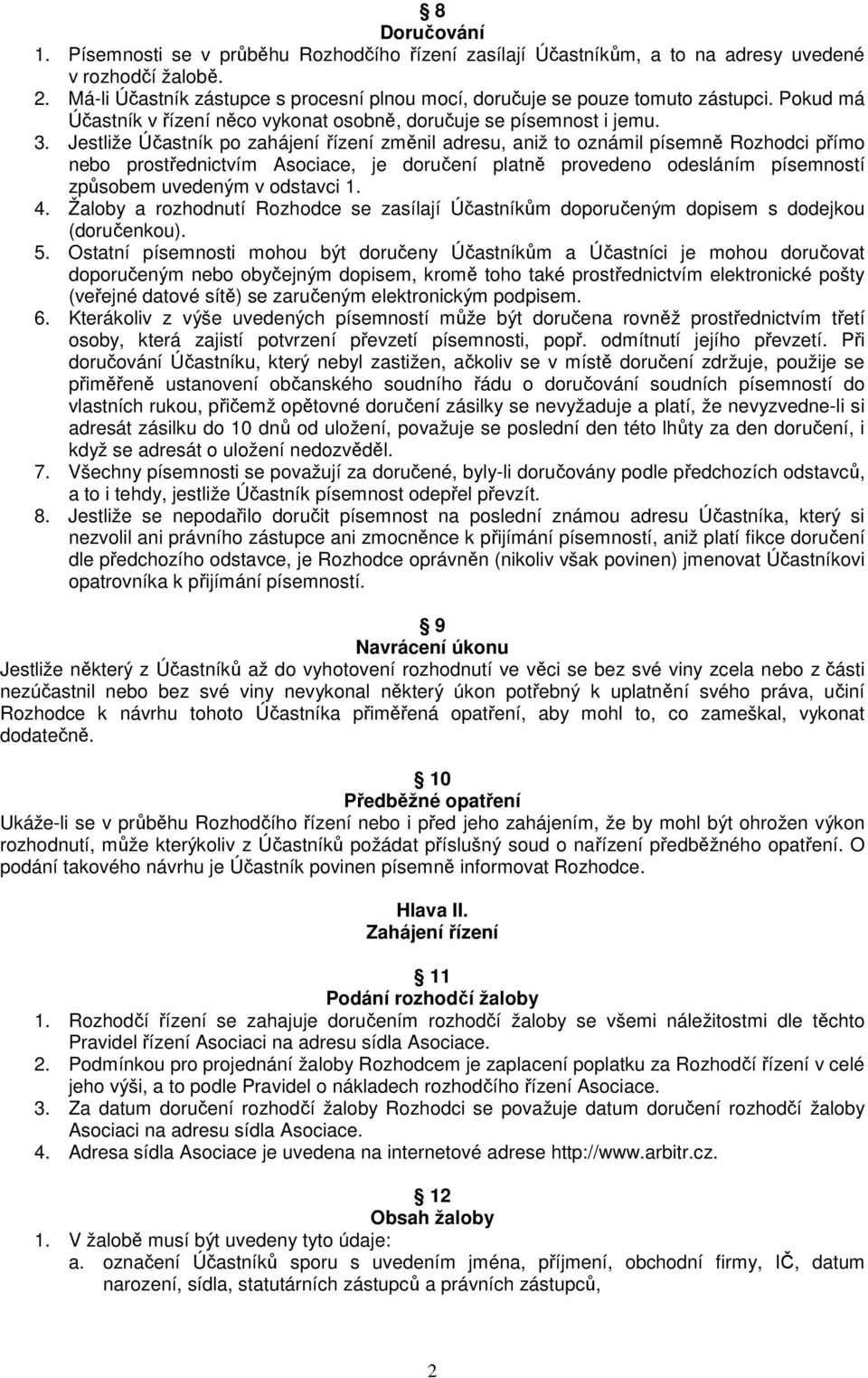 Jestliže Účastník po zahájení řízení změnil adresu, aniž to oznámil písemně Rozhodci přímo nebo prostřednictvím Asociace, je doručení platně provedeno odesláním písemností způsobem uvedeným v