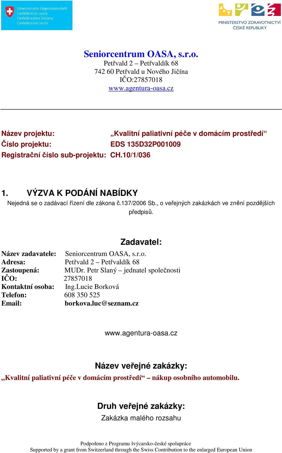 VÝZVA K PODÁNÍ NABÍDKY Nejedná se o zadávací řízení dle zákona č.137/2006 Sb., o veřejných zakázkách ve znění pozdějších předpisů. Zadavatel: Název zadavatele: Seniorcentrum OASA, s.r.o. Adresa: Petřvald 2 Petřvaldík 68 Zastoupená: MUDr.