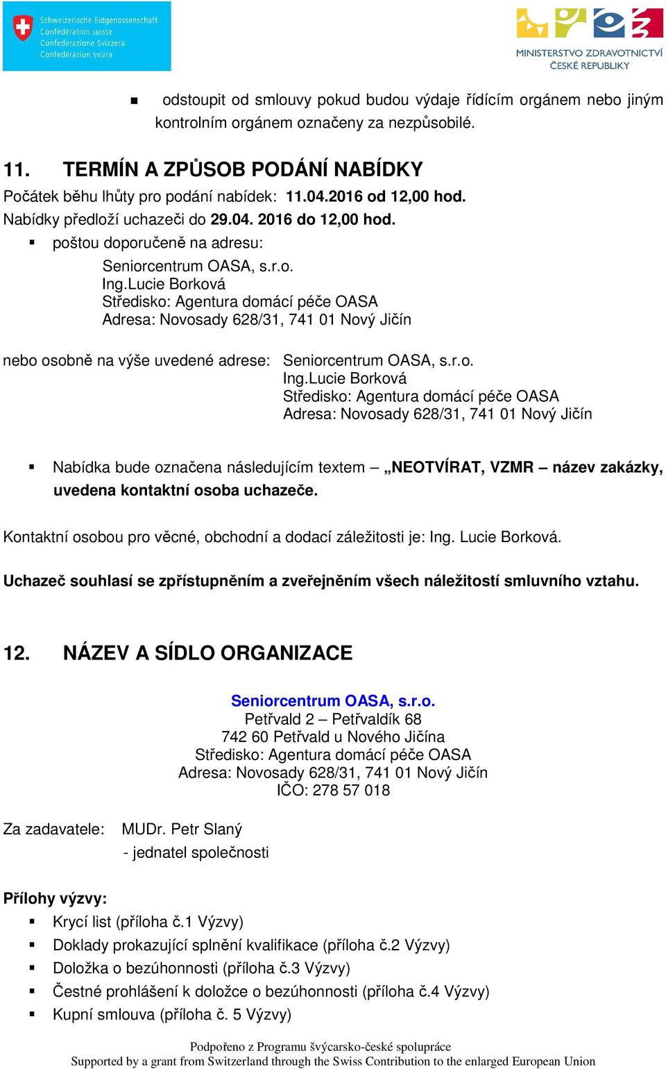 Lucie Borková Adresa: Novosady 628/31, 741 01 Nový Jičín nebo osobně na výše uvedené adrese: Seniorcentrum OASA, s.r.o. Ing.