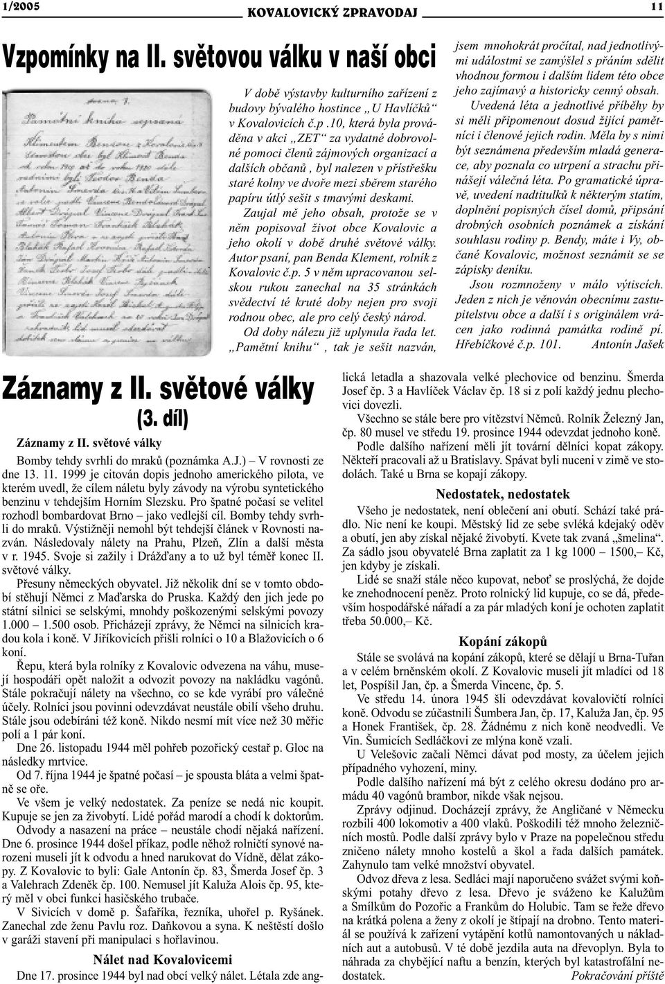10, která byla provádìna v akci ZET za vydatné dobrovolné pomoci èlenù zájmových organizací a dalších obèanù, byl nalezen v pøístøešku staré kolny ve dvoøe mezi sbìrem starého papíru útlý sešit s