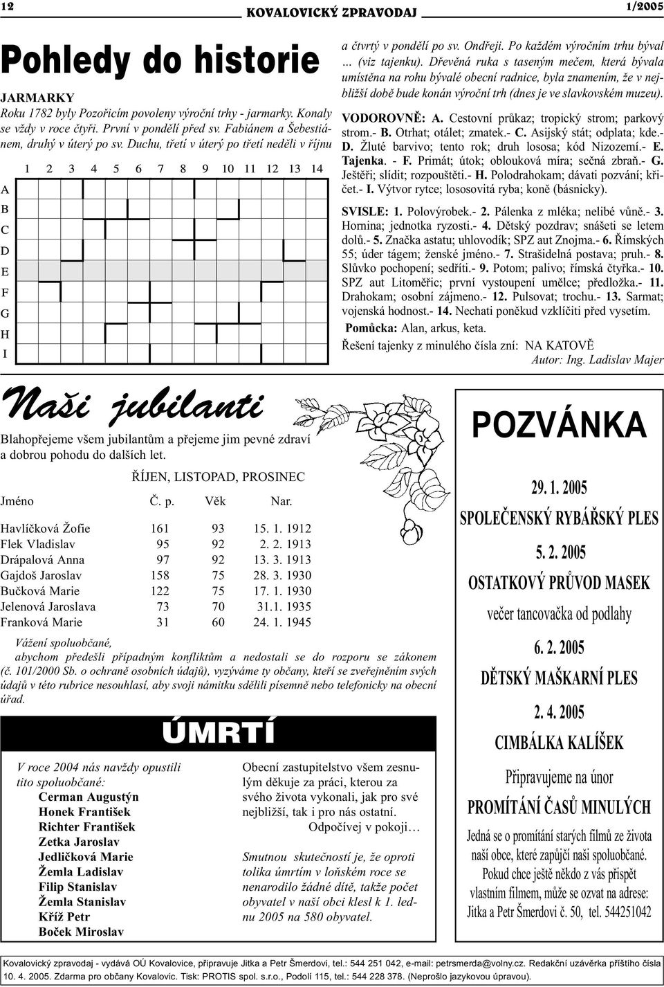 Døevìná ruka s taseným meèem, která bývala umístìna na rohu bývalé obecní radnice, byla znamením, že v nejbližší dobì bude konán výroèní trh (dnes je ve slavkovském muzeu). VODOROVNÌ: A.