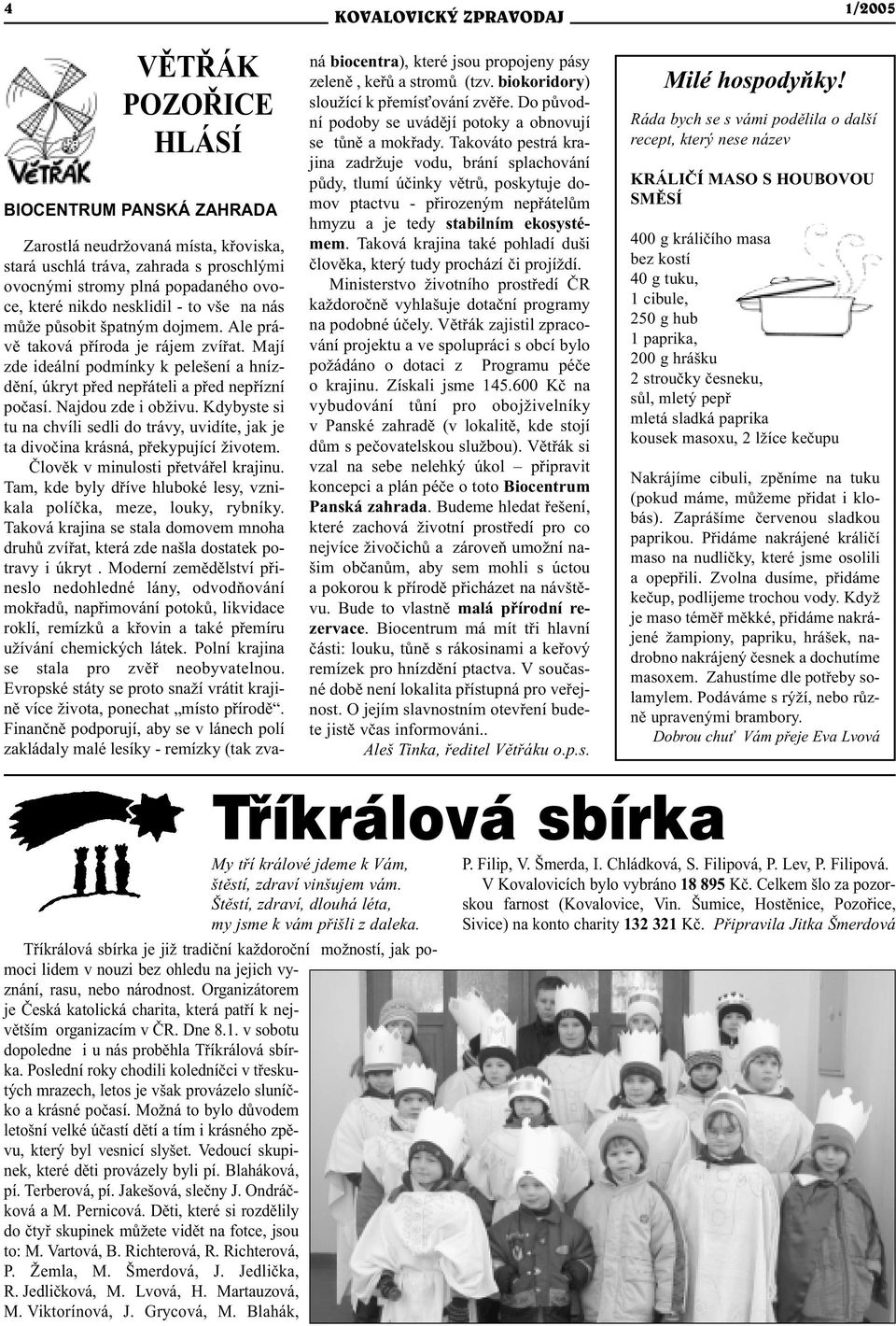 Kdybyste si tu na chvíli sedli do trávy, uvidíte, jak je ta divoèina krásná, pøekypující životem. Èlovìk v minulosti pøetváøel krajinu.