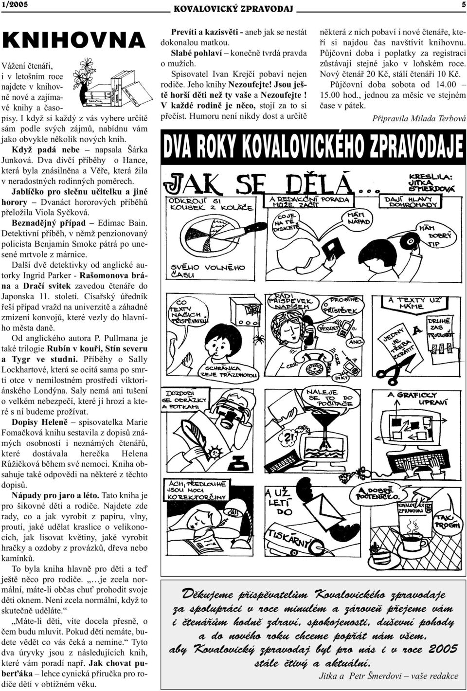 Dva dívèí pøíbìhy o Hance, která byla znásilnìna a Vìøe, která žila v neradostných rodinných pomìrech. Jablíèko pro sleènu uèitelku a jiné horory Dvanáct hororových pøíbìhù pøeložila Viola Syèková.