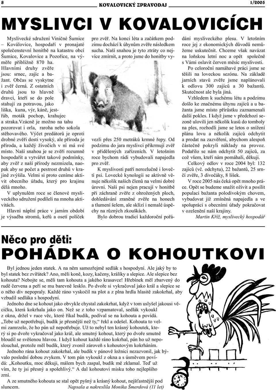 Z ostatních druhù jsou to hlavnì dravci, kteøí se do pole stahují za potravou, jako liška, kuna, výr, kánì, jestøáb, moták pochop, krahujec a straka.
