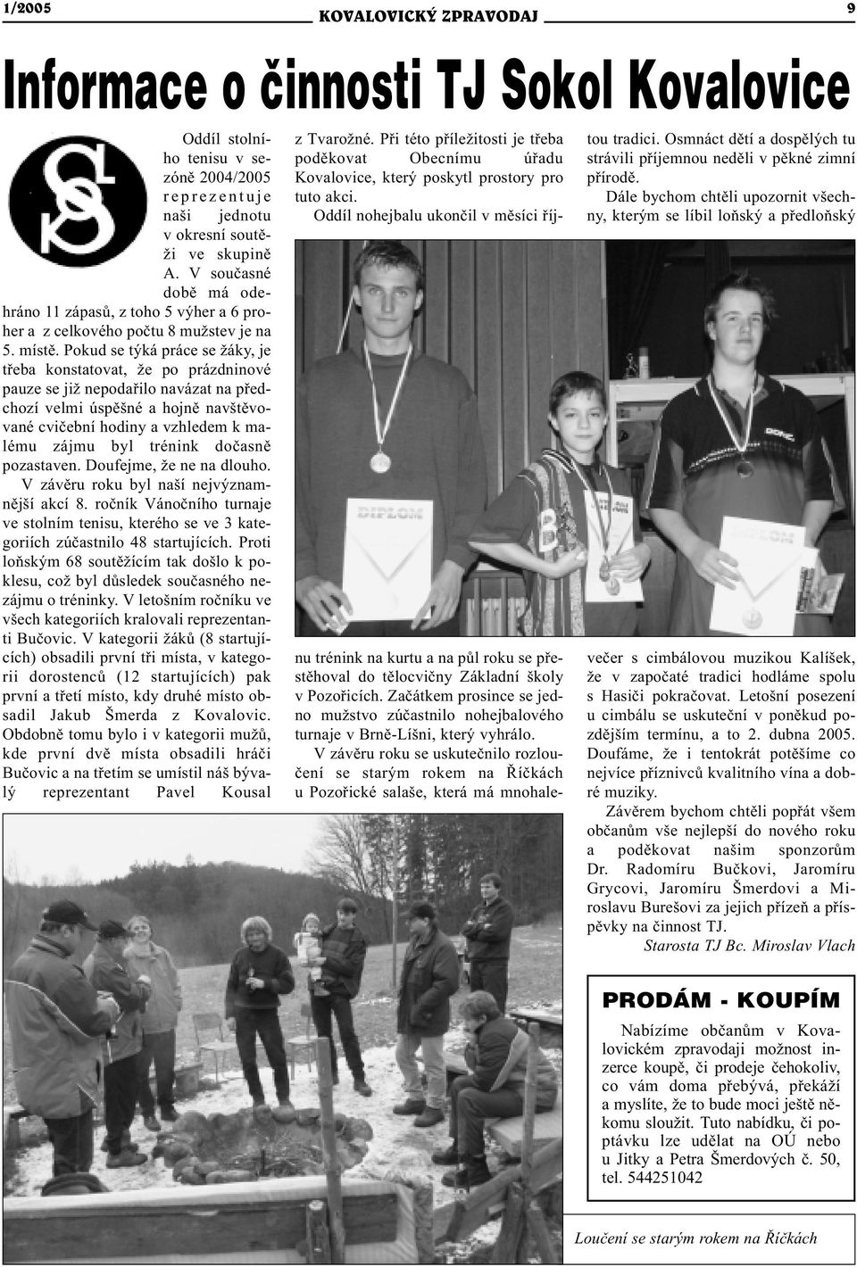 Pokud se týká práce se žáky, je tøeba konstatovat, že po prázdninové pauze se již nepodaøilo navázat na pøedchozí velmi úspìšné a hojnì navštìvované cvièební hodiny a vzhledem k malému zájmu byl