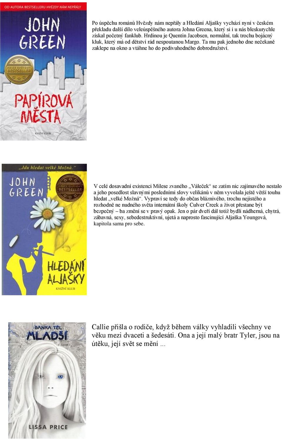 V celé dosavadní existenci Milese zvaného Váleček se zatím nic zajímavého nestalo a jeho posedlost slavnými posledními slovy velikánů v něm vyvolala ještě větší touhu hledat velké Možná.