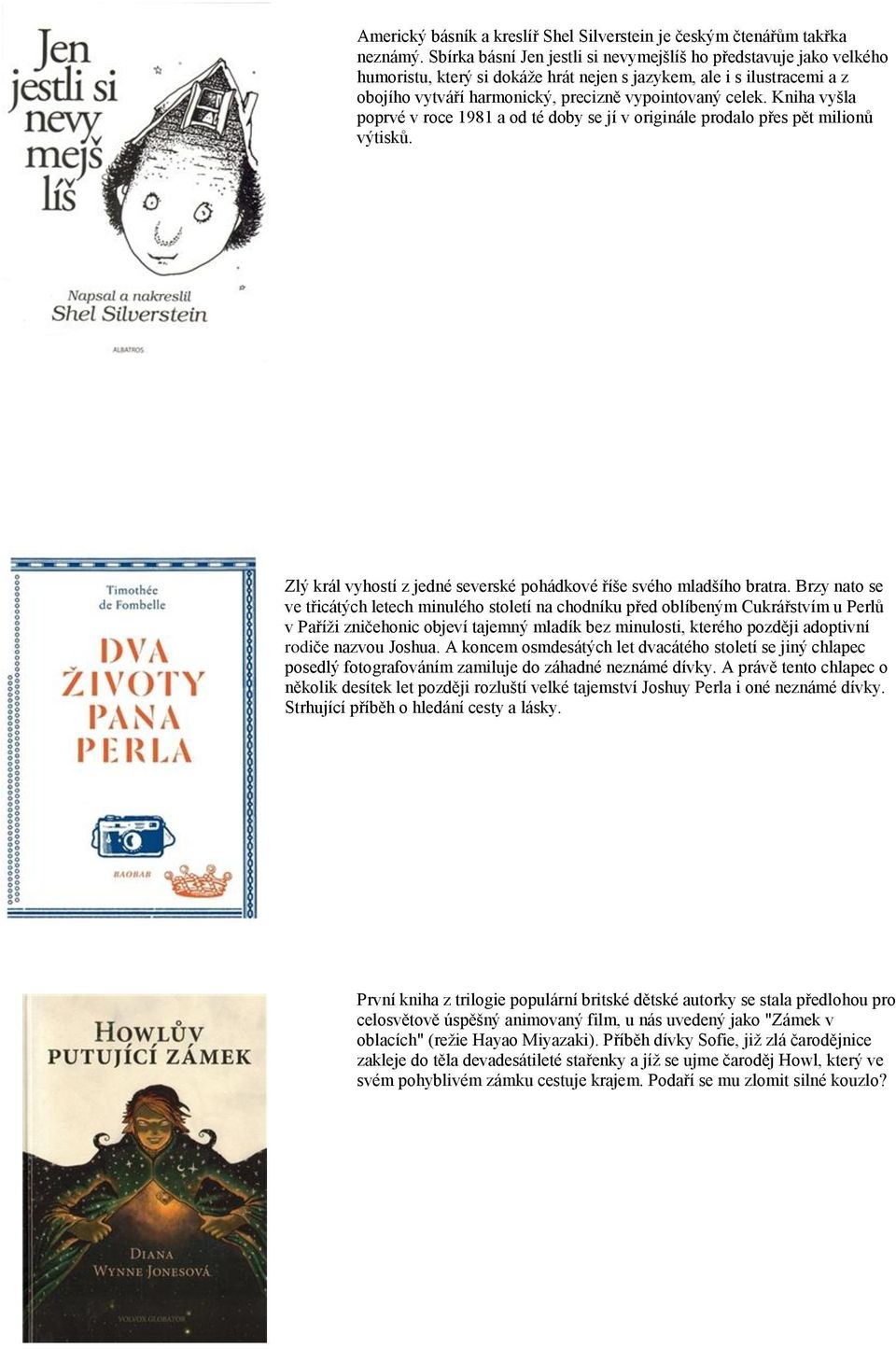 Kniha vyšla poprvé v roce 1981 a od té doby se jí v originále prodalo přes pět milionů výtisků. Zlý král vyhostí z jedné severské pohádkové říše svého mladšího bratra.