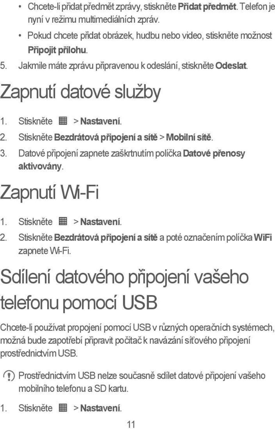 Datové připojení zapnete zaškrtnutím políčka Datové přenosy aktivovány. Zapnutí Wi-Fi 1. Stiskněte > Nastavení. 2. Stiskněte Bezdrátová připojení a sítě a poté označením políčka WiFi zapnete Wi-Fi.