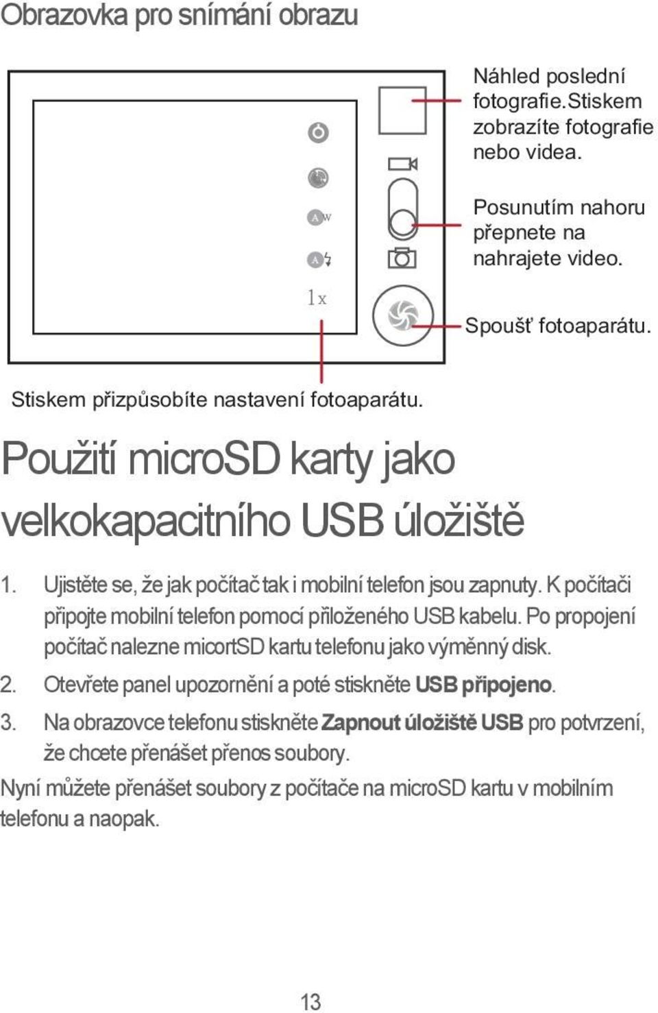 K počítači připojte mobilní telefon pomocí přiloženého USB kabelu. Po propojení počítač nalezne micortsd kartu telefonu jako výměnný disk. 2.