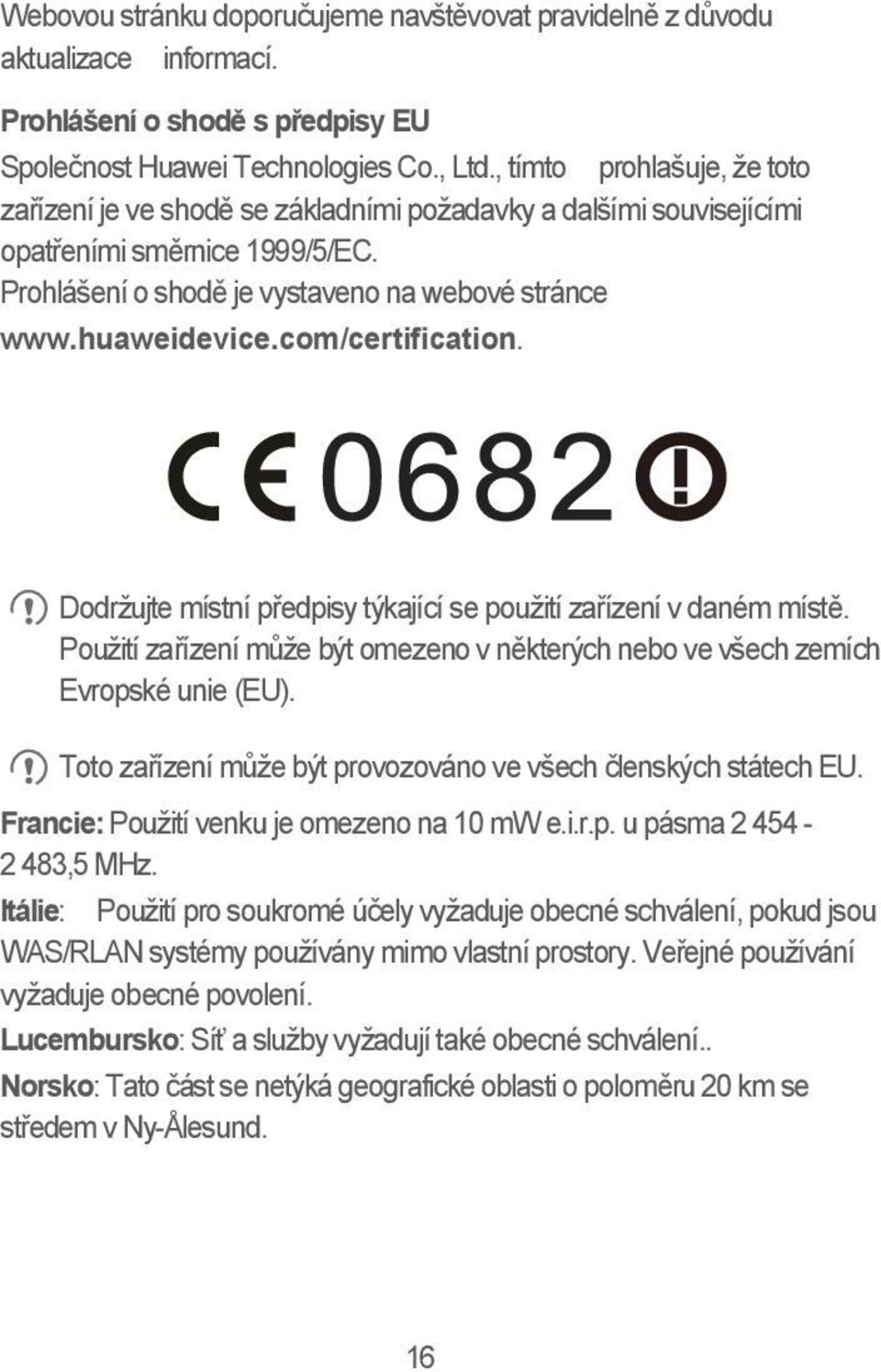 com/certification. Dodržujte místní předpisy týkající se použití zařízení v daném místě. Použití zařízení může být omezeno v některých nebo ve všech zemích Evropské unie (EU).