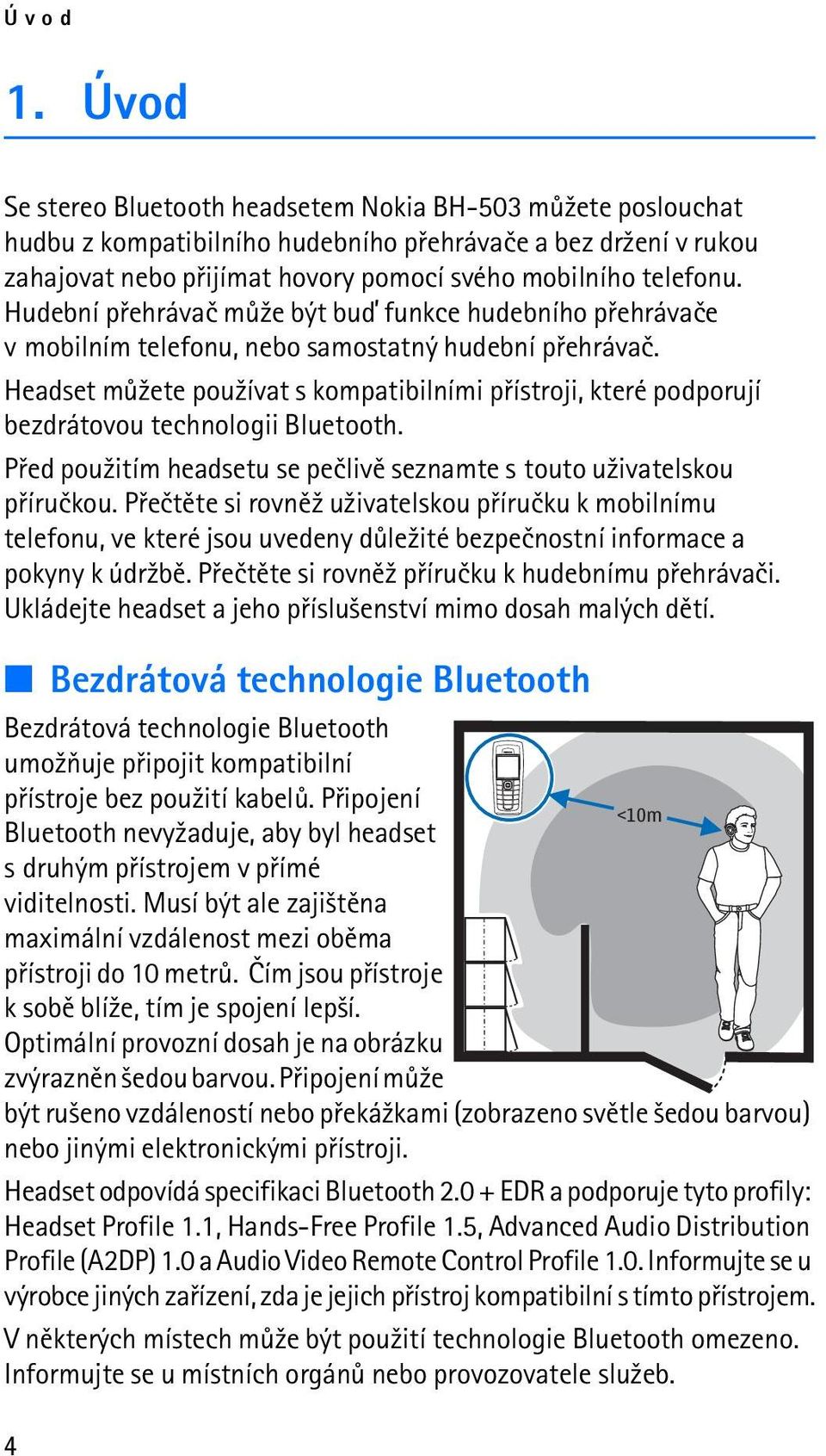 Hudební pøehrávaè mù¾e být buï funkce hudebního pøehrávaèe v mobilním telefonu, nebo samostatný hudební pøehrávaè.