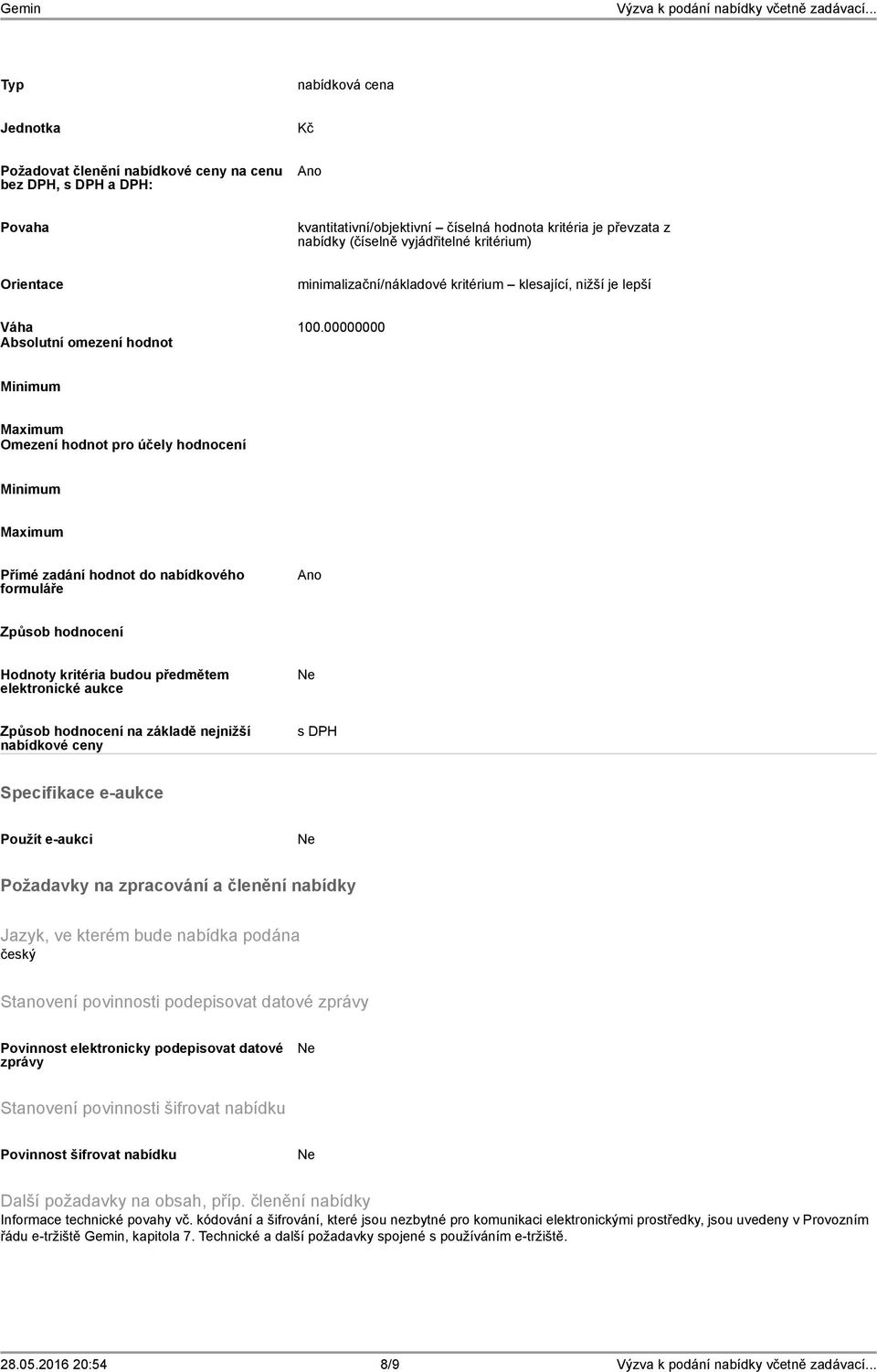 00000000 Absolutní omezení hodnot Minimum Maximum Omezení hodnot pro účely hodnocení Minimum Maximum Přímé zadání hodnot do nabídkového formuláře Ano Způsob hodnocení Hodnoty kritéria budou předmětem