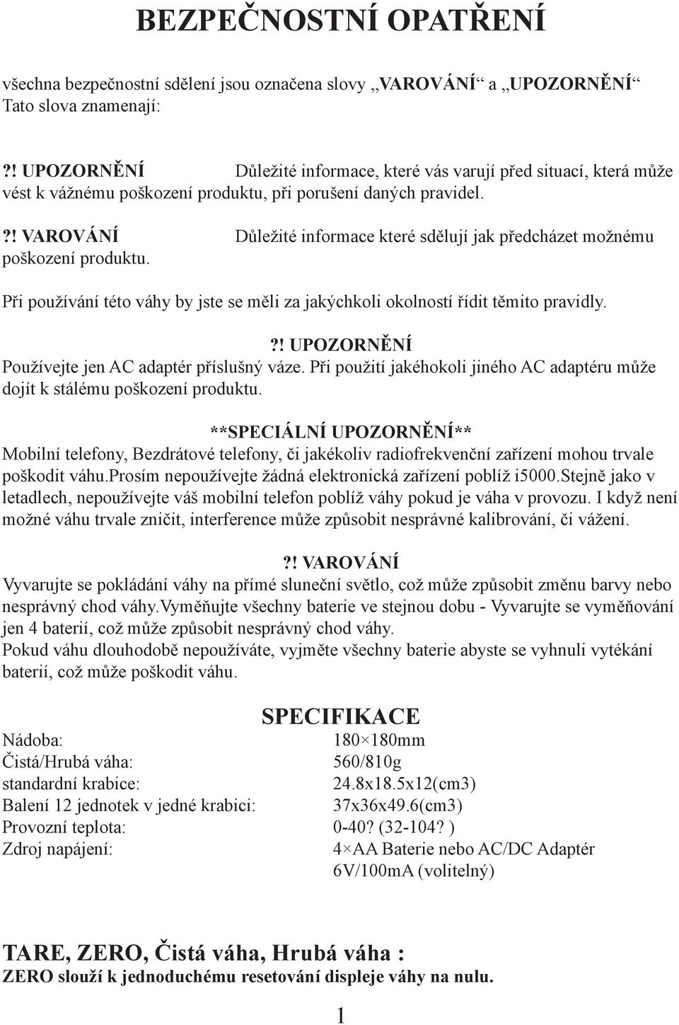 ?! VAROVÁNÍ Důležité informace které sdělují jak předcházet možnému poškození produktu. Při používání této váhy by jste se měli za jakýchkoli okolností řídit těmito pravidly.