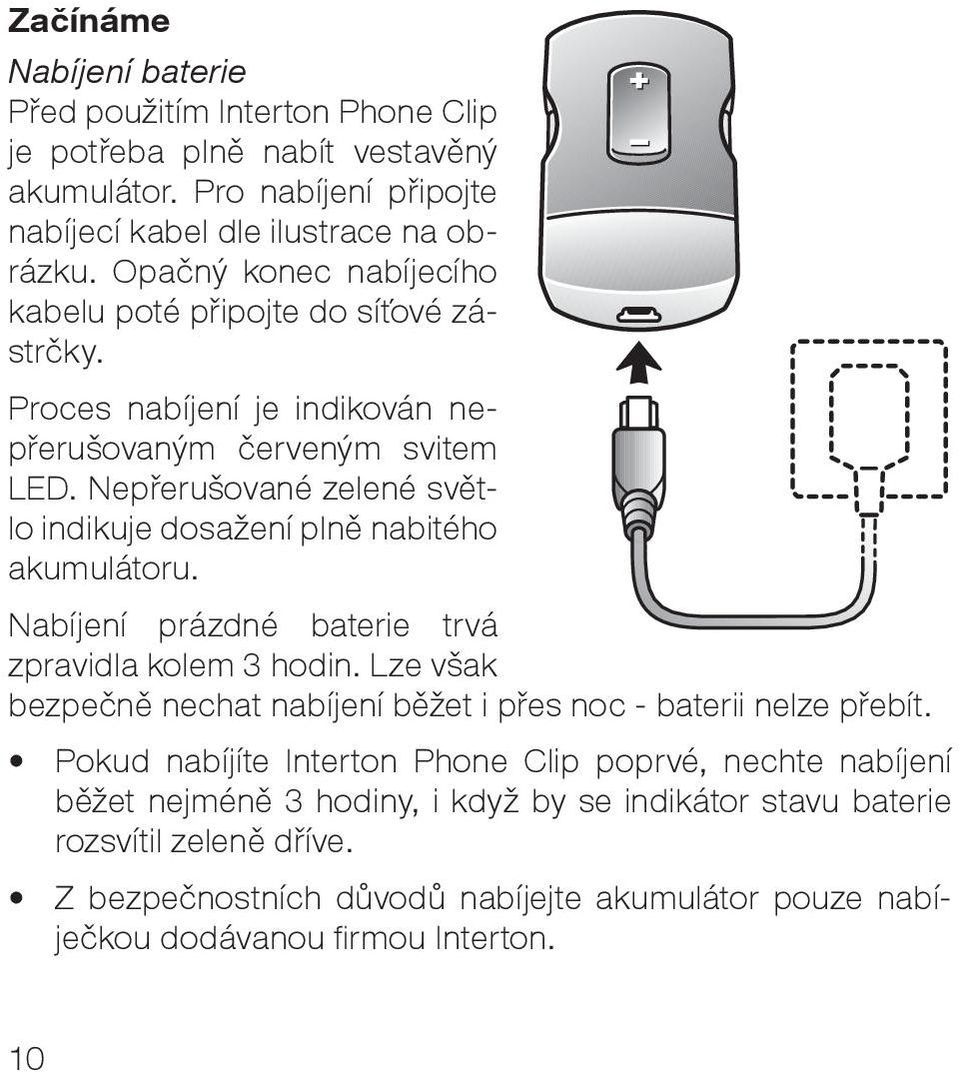 Nepřerušované zelené světlo indikuje dosažení plně nabitého akumulátoru. Nabíjení prázdné baterie trvá zpravidla kolem 3 hodin.