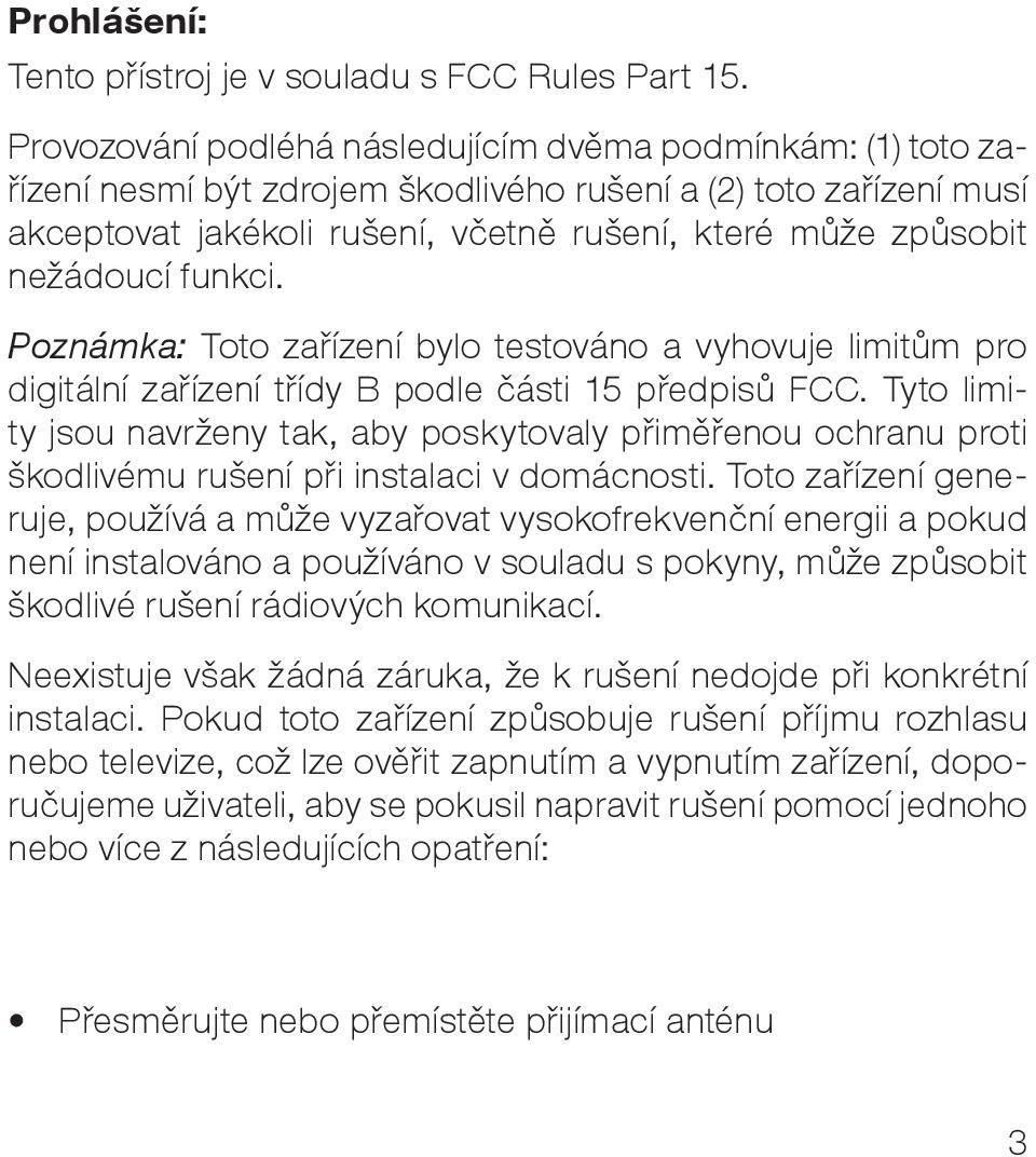 nežádoucí funkci. Poznámka: Toto zařízení bylo testováno a vyhovuje limitům pro digitální zařízení třídy B podle části 15 předpisů FCC.