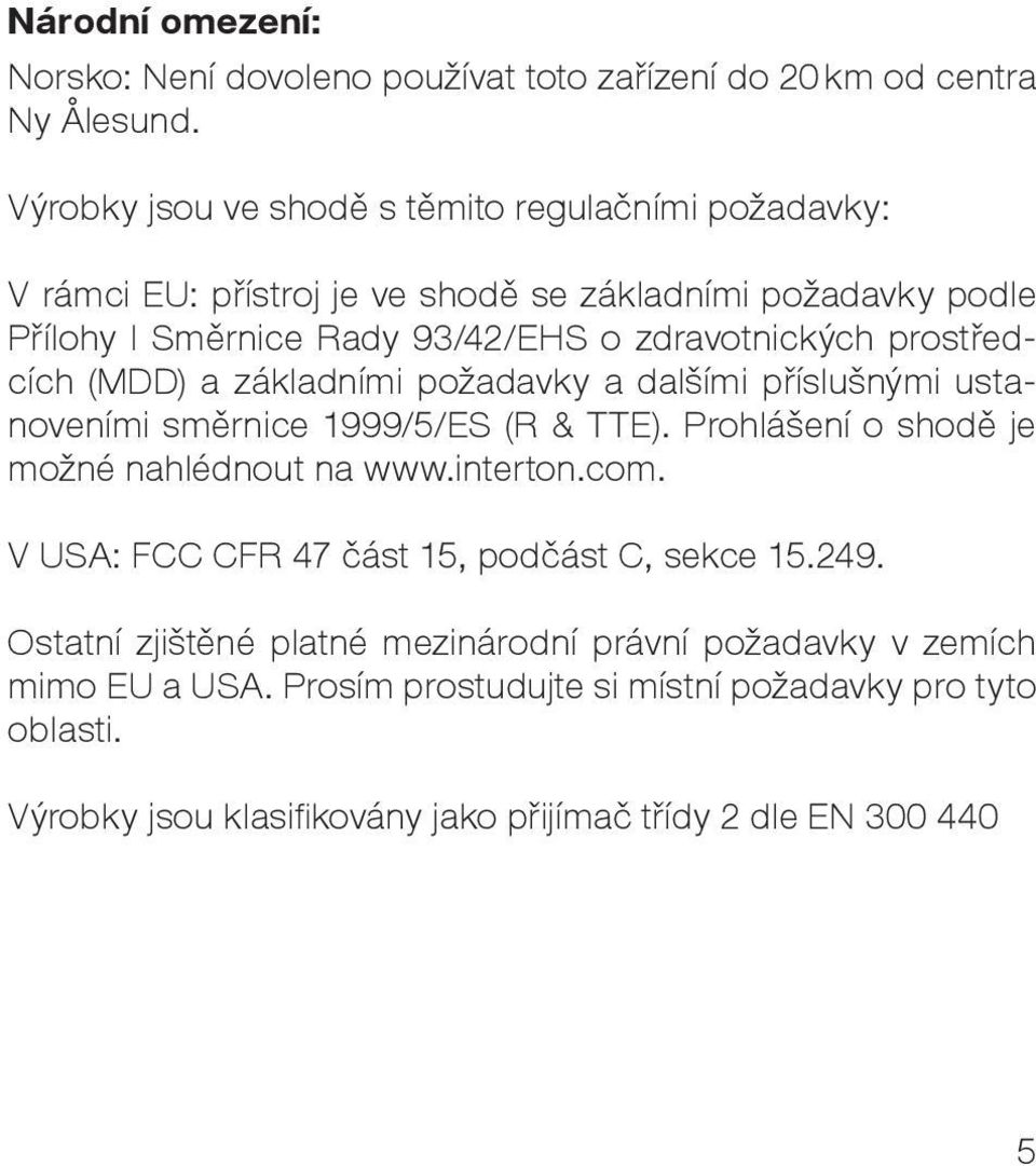 prostředcích (MDD) a základními požadavky a dalšími příslušnými ustanoveními směrnice 1999/5/ES (R & TTE). Prohlášení o shodě je možné nahlédnout na www.interton.com.