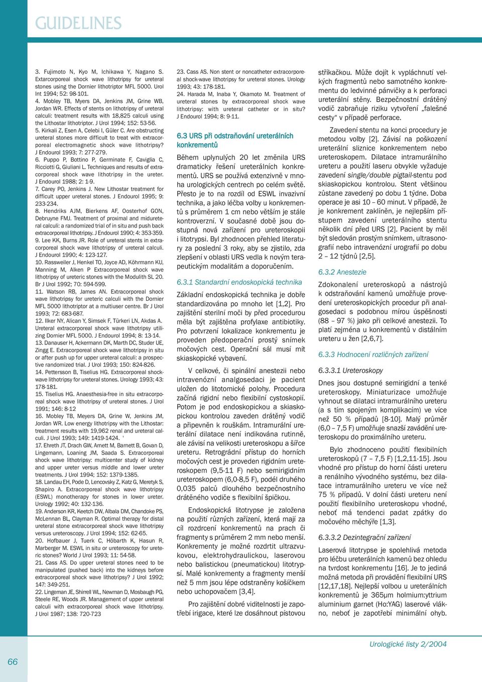 J Urol 1994; 152: 53-56. 5. Kirkali Z, Esen A, Celebi I, Güler C. Are obstructing ureteral stones more difficult to treat with extracorporeal electromagnetic shock wave lithotripsy?