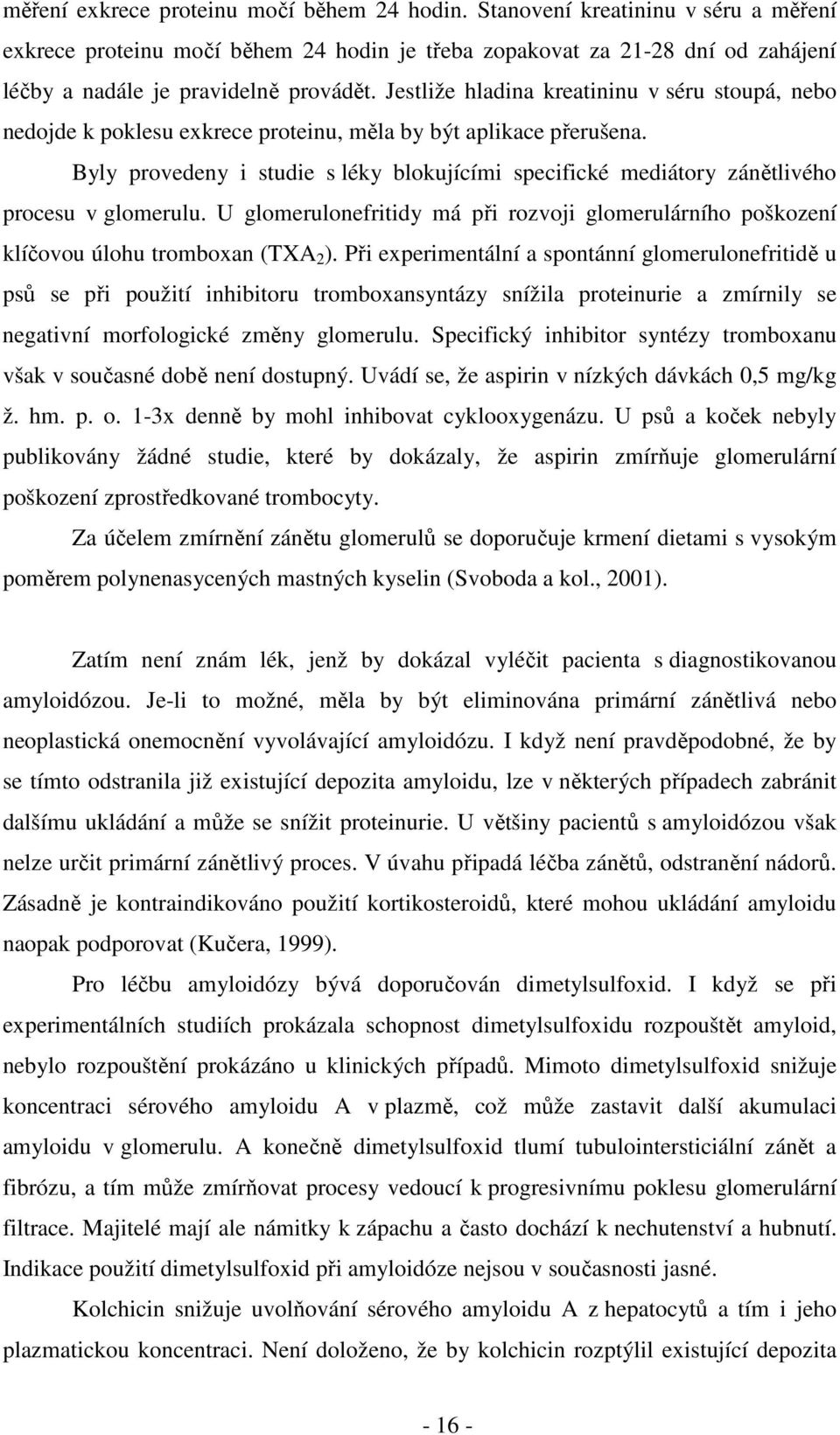 Jestliže hladina kreatininu v séru stoupá, nebo nedojde k poklesu exkrece proteinu, měla by být aplikace přerušena.