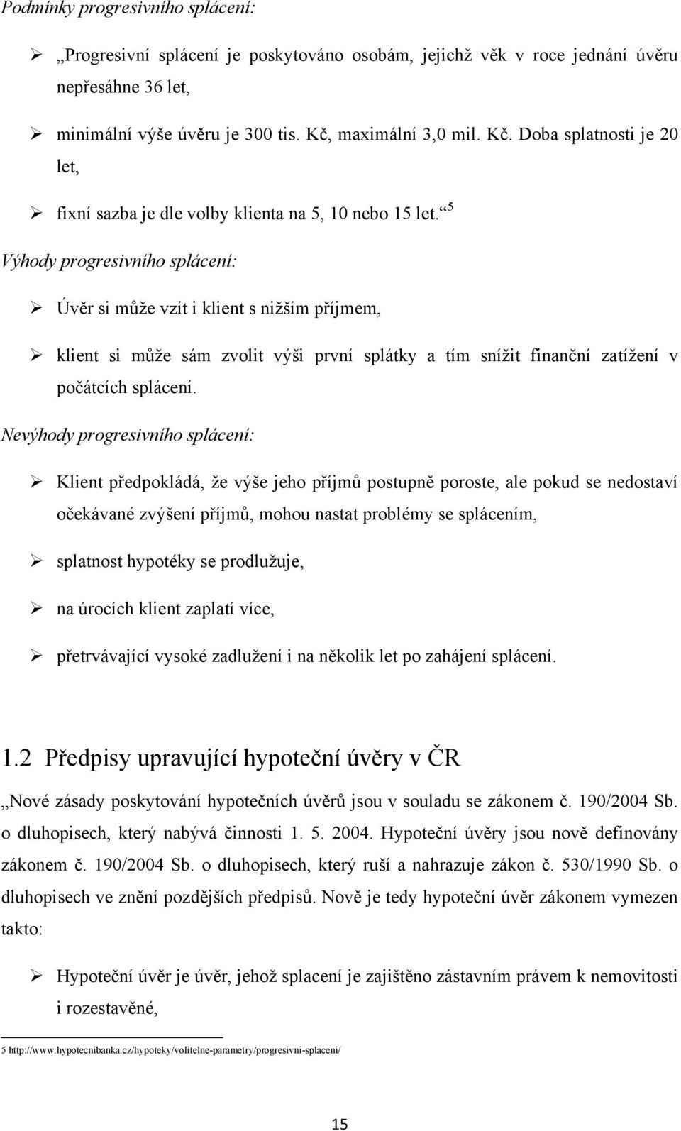 5 Výhody progresivního splácení: Úvěr si můţe vzít i klient s niţším příjmem, klient si můţe sám zvolit výši první splátky a tím sníţit finanční zatíţení v počátcích splácení.